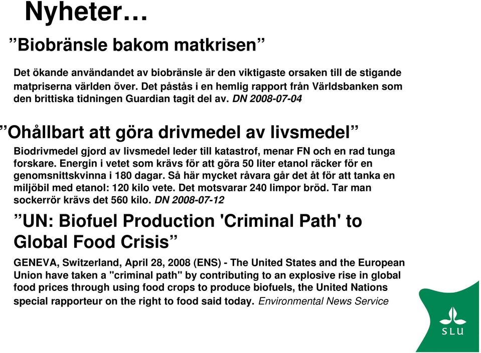 DN 2008-07-04 Ohållbart att göra drivmedel av livsmedel Biodrivmedel gjord av livsmedel leder till katastrof, menar FN och en rad tunga forskare.