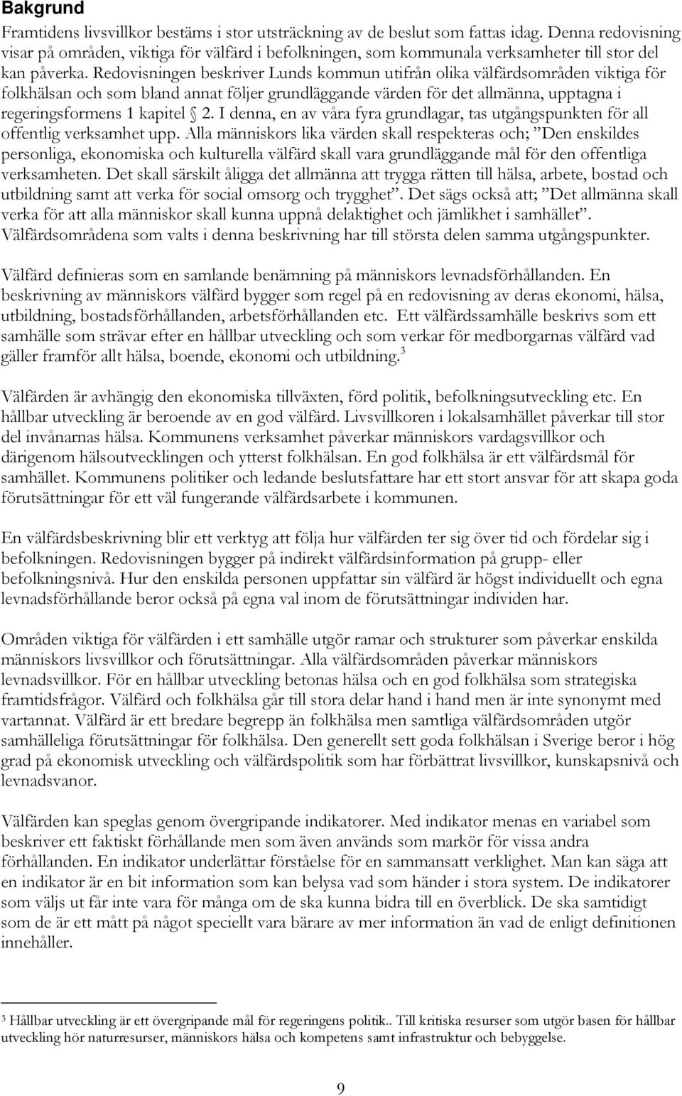Redovisningen beskriver Lunds kommun utifrån olika välfärdsområden viktiga för folkhälsan och som bland annat följer grundläggande värden för det allmänna, upptagna i regeringsformens 1 kapitel 2.