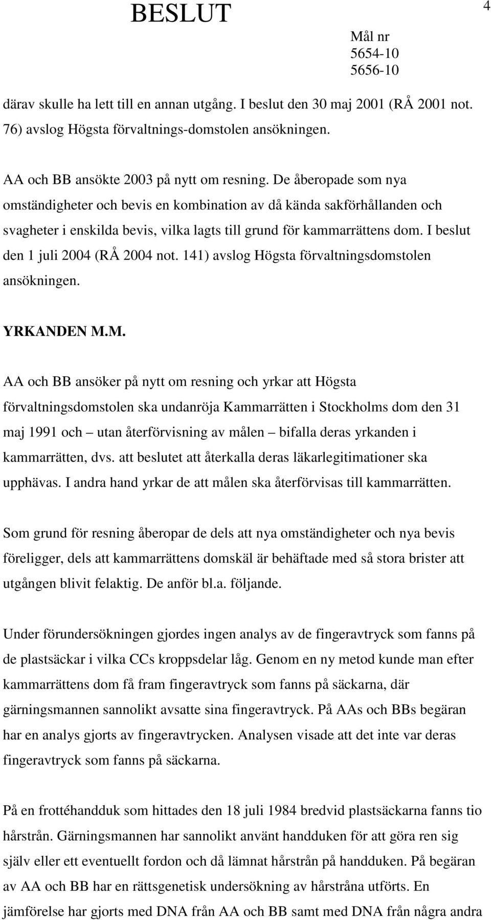 I beslut den 1 juli 2004 (RÅ 2004 not. 141) avslog Högsta förvaltningsdomstolen ansökningen. YRKANDEN M.