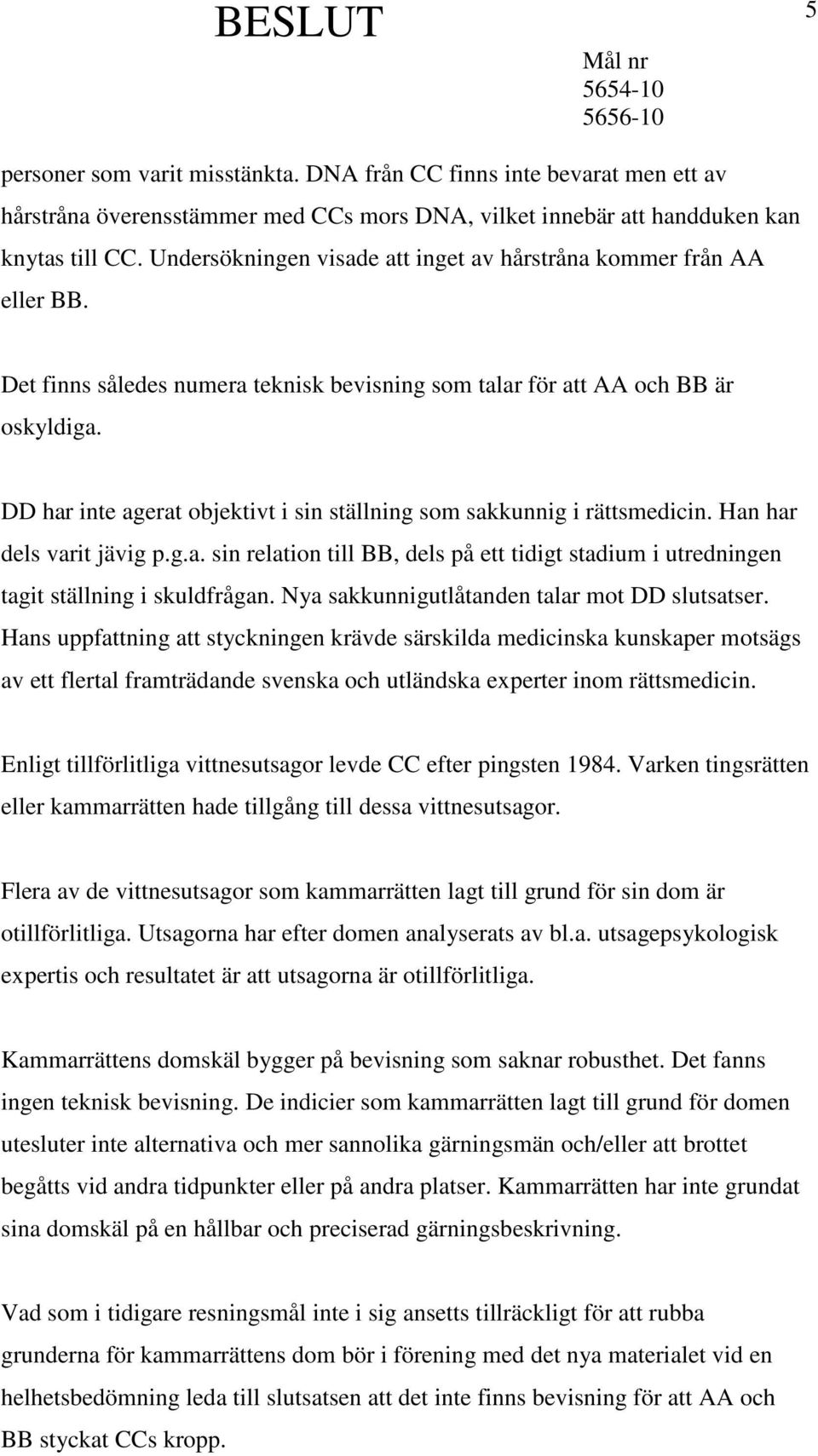 DD har inte agerat objektivt i sin ställning som sakkunnig i rättsmedicin. Han har dels varit jävig p.g.a. sin relation till BB, dels på ett tidigt stadium i utredningen tagit ställning i skuldfrågan.