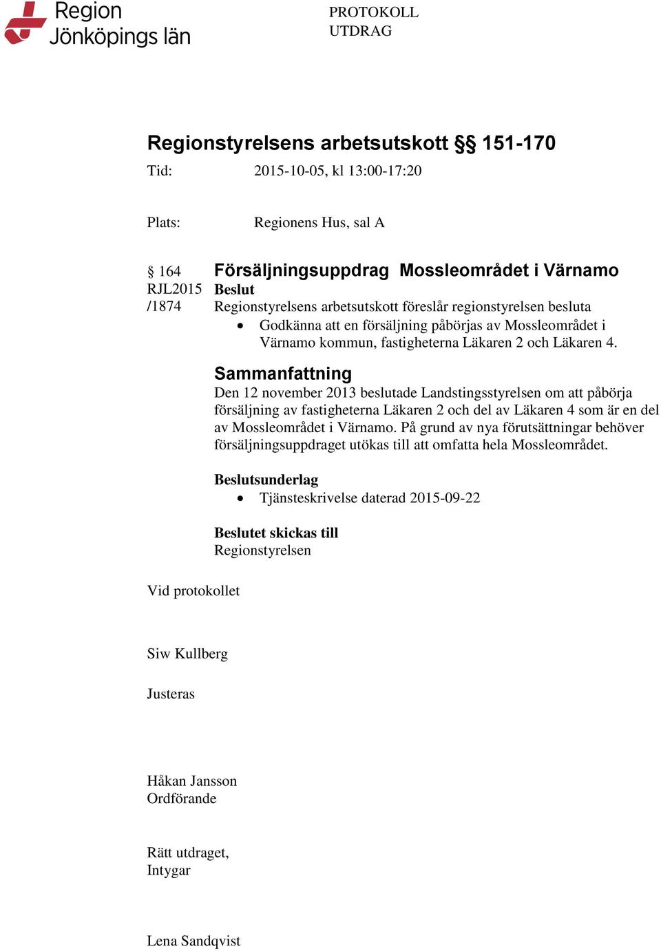 Den 12 november 2013 beslutade Landstingsstyrelsen om att påbörja försäljning av fastigheterna Läkaren 2 och del av Läkaren 4 som är