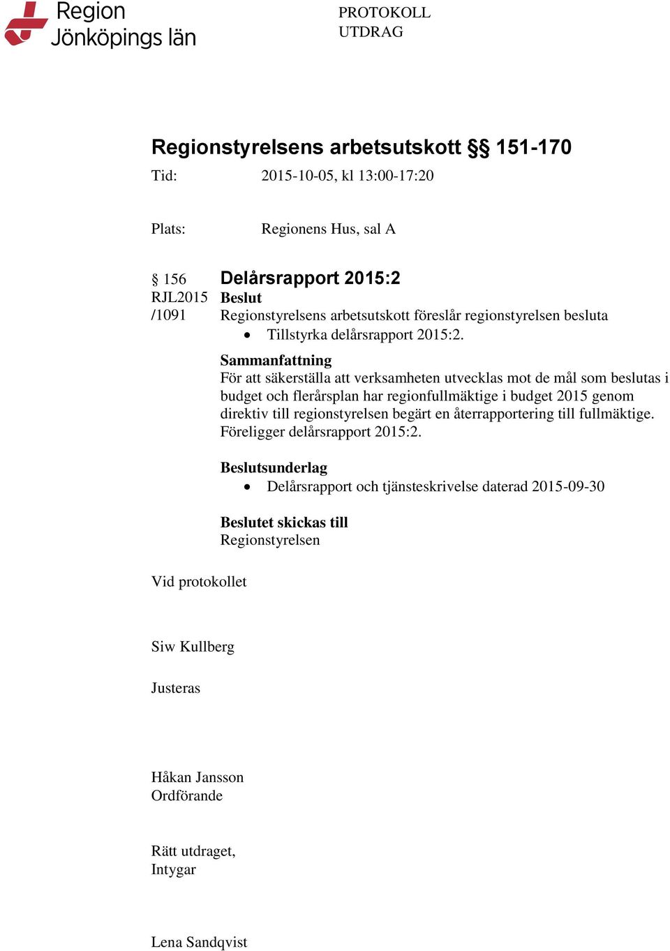 För att säkerställa att verksamheten utvecklas mot de mål som beslutas i budget och flerårsplan har