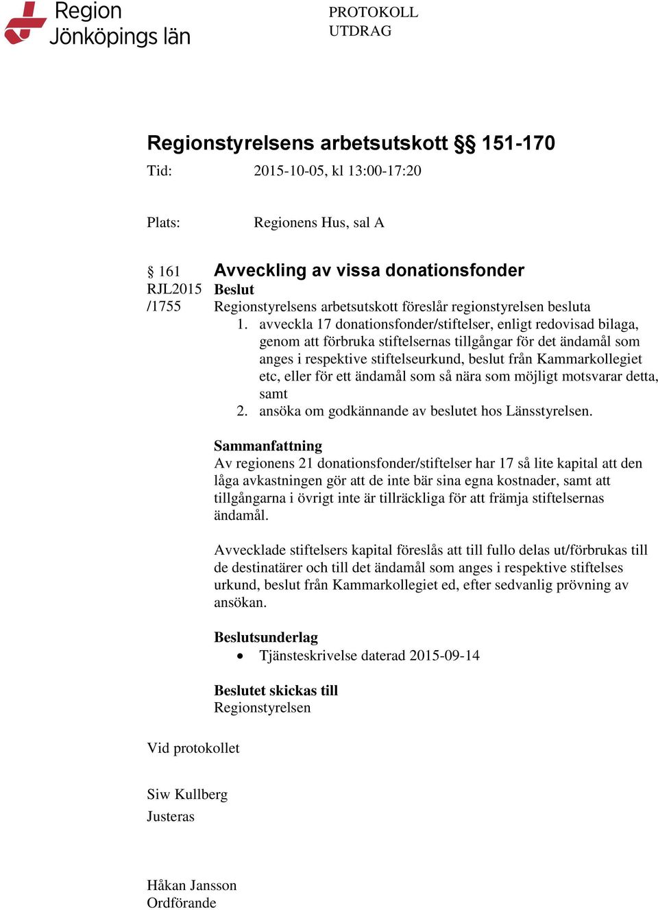 eller för ett ändamål som så nära som möjligt motsvarar detta, samt 2. ansöka om godkännande av beslutet hos Länsstyrelsen.