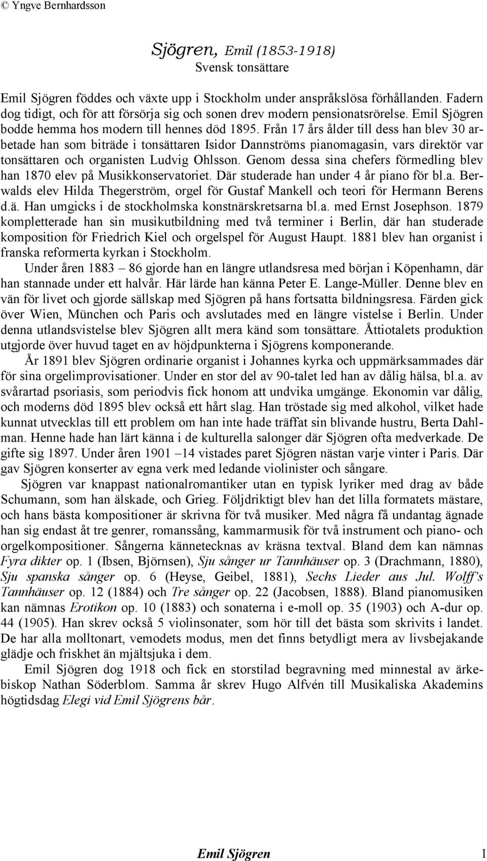 Från 17 års ålder till dess han blev 30 arbetade han som biträde i tonsättaren Isidor Dannströms pianomagasin, vars direktör var tonsättaren och organisten Ludvig Ohlsson.