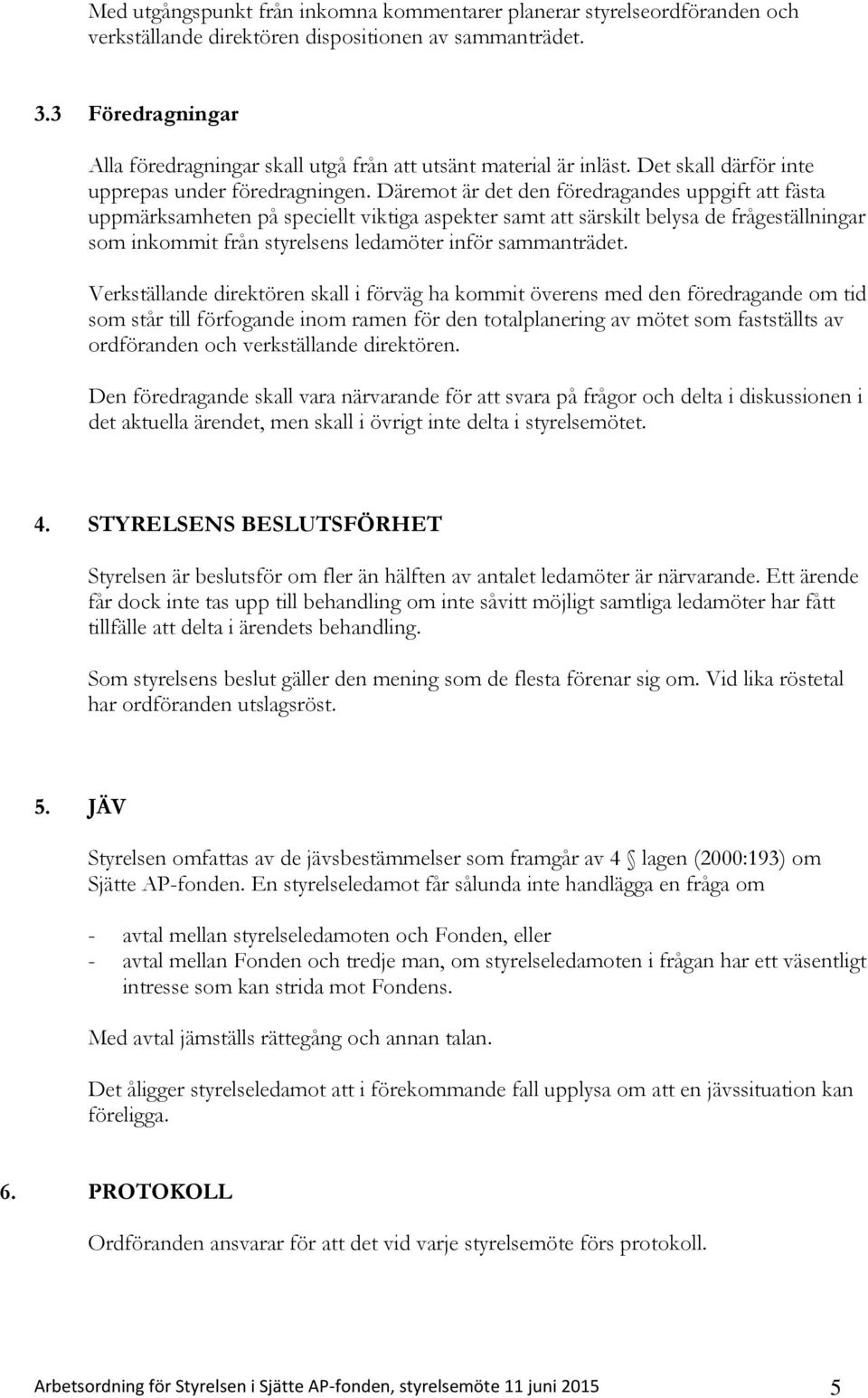 Däremot är det den föredragandes uppgift att fästa uppmärksamheten på speciellt viktiga aspekter samt att särskilt belysa de frågeställningar som inkommit från styrelsens ledamöter inför sammanträdet.