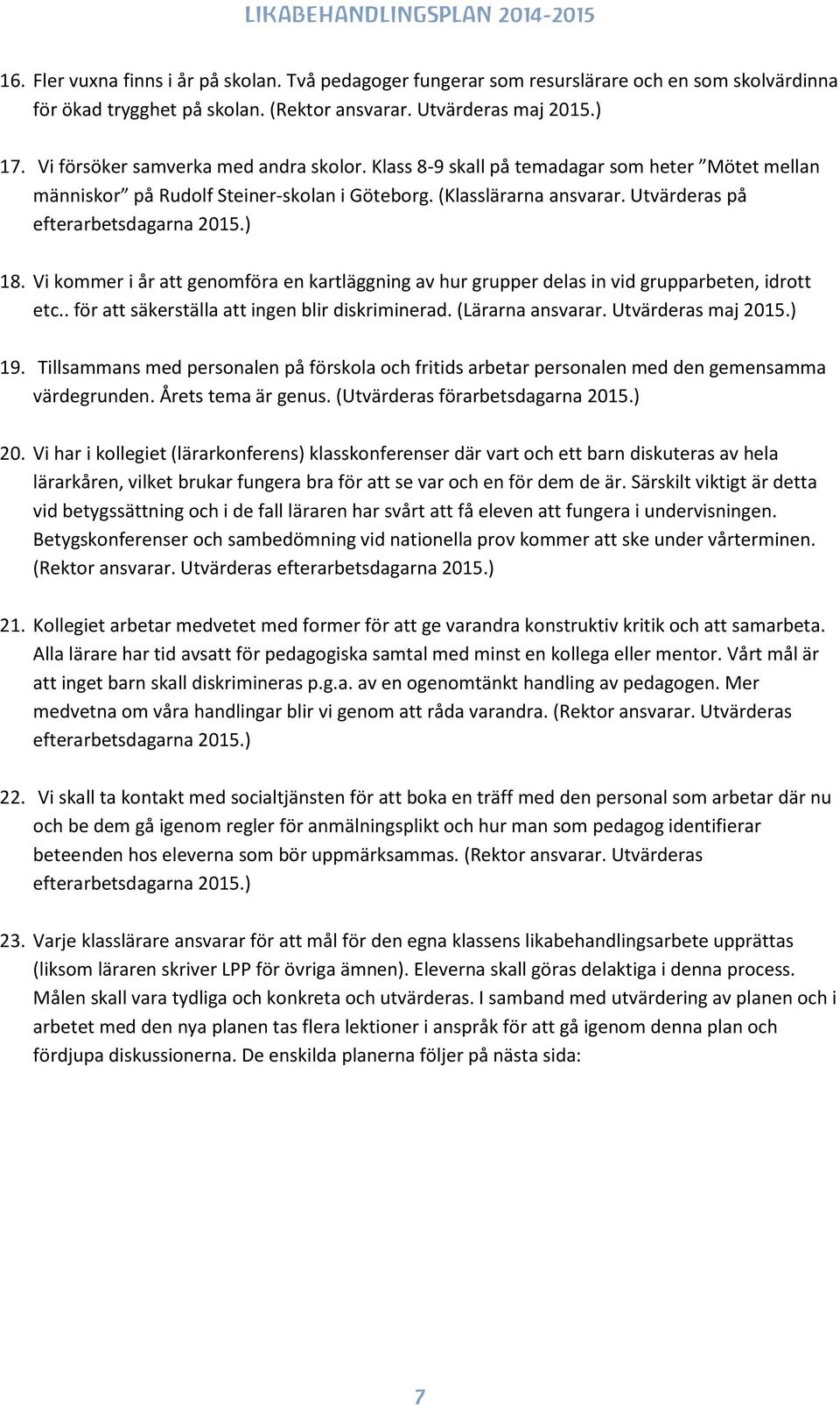 ) 18. Vi kommer i år att genomföra en kartläggning av hur grupper delas in vid grupparbeten, idrott etc.. för att säkerställa att ingen blir diskriminerad. (Lärarna ansvarar. Utvärderas maj 2015.) 19.