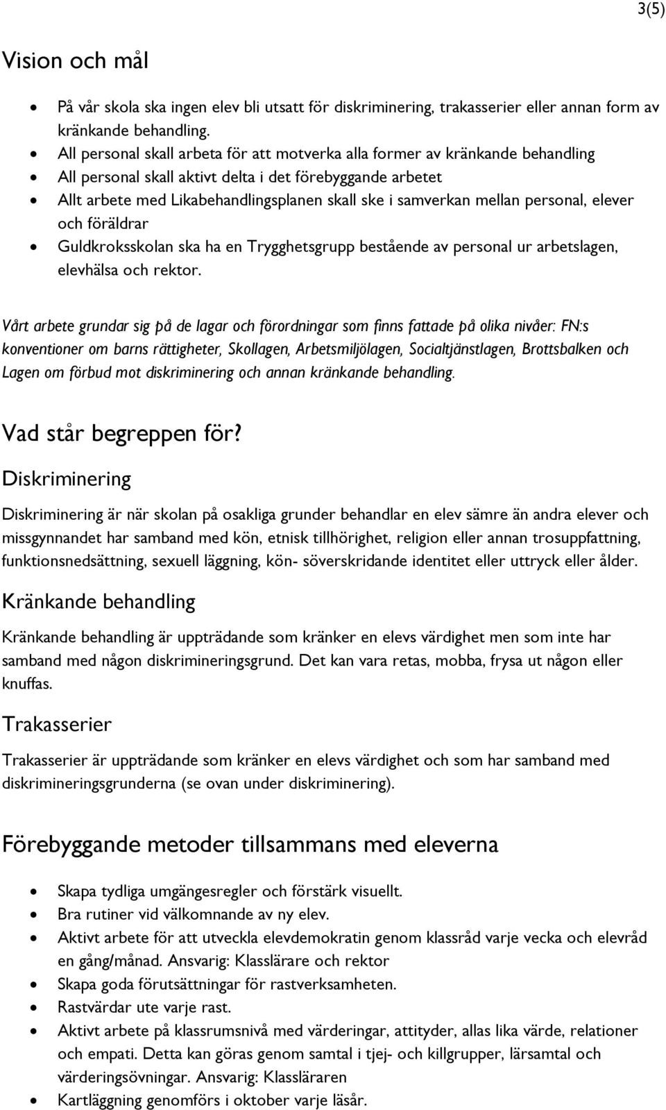 mellan personal, elever och föräldrar Guldkroksskolan ska ha en Trygghetsgrupp bestående av personal ur arbetslagen, elevhälsa och rektor.