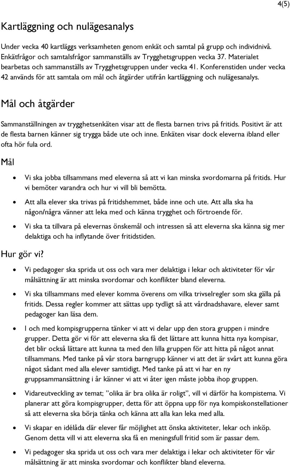 Mål och åtgärder Sammanställningen av trygghetsenkäten visar att de flesta barnen trivs på fritids. Positivt är att de flesta barnen känner sig trygga både ute och inne.