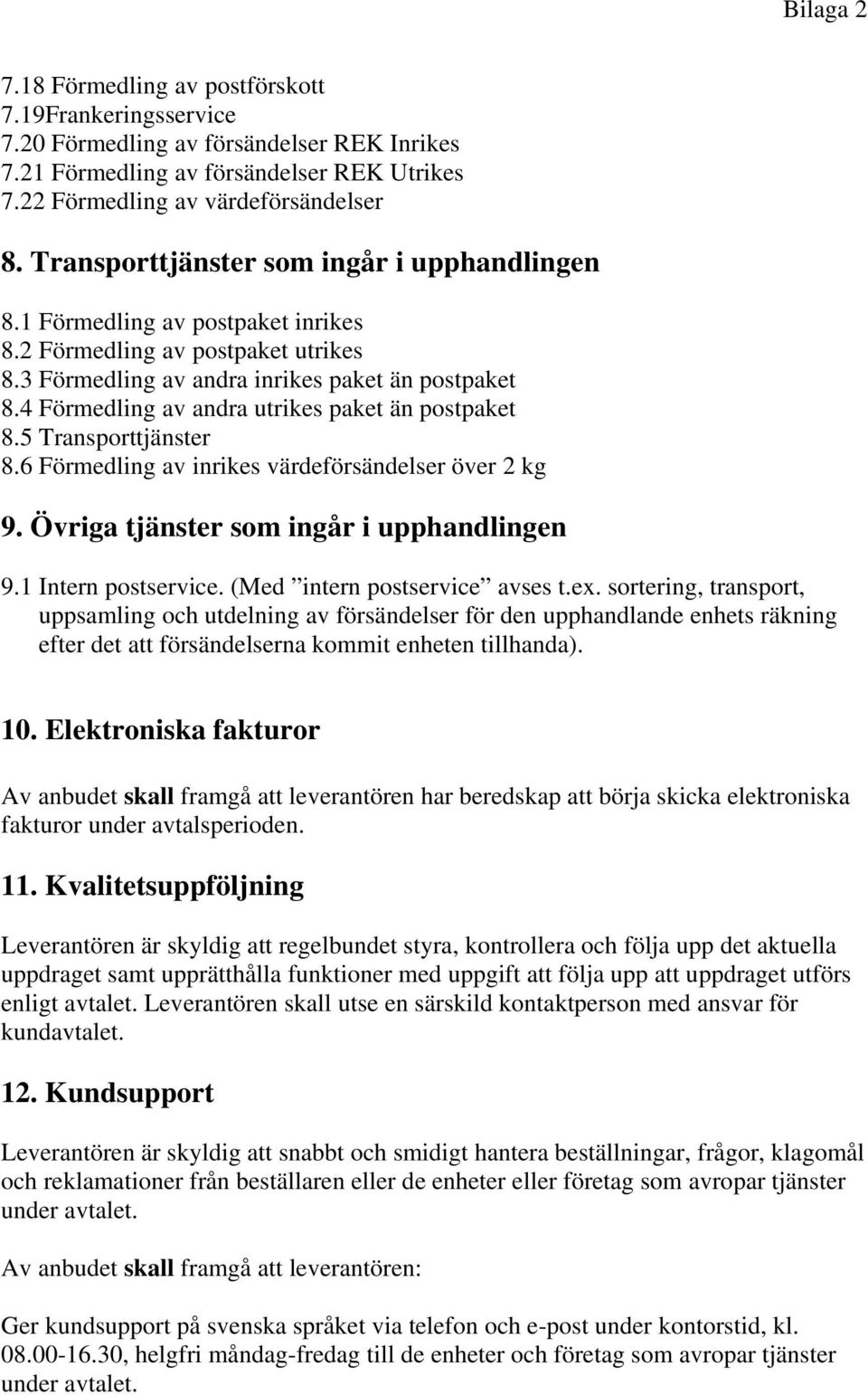 4 Förmedling av andra utrikes paket än postpaket 8.5 Transporttjänster 8.6 Förmedling av inrikes värdeförsändelser över 2 kg 9. Övriga tjänster som ingår i upphandlingen 9.1 Intern postservice.