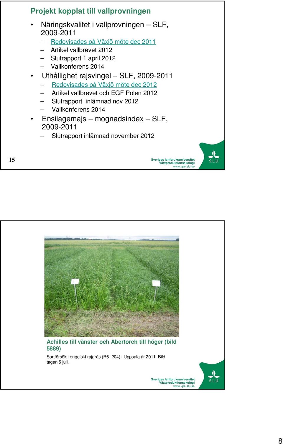 och EGF Polen 2012 Slutrapport inlämnad nov 2012 Vallkonferens 2014 Ensilagemajs mognadsindex SLF, 2009-2011 Slutrapport inlämnad november