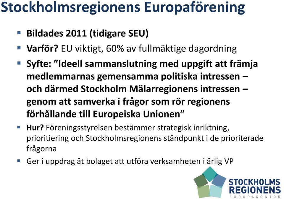 intressen och därmed Stockholm Mälarregionens intressen genom att samverka i frågor som rör regionens förhållande till Europeiska