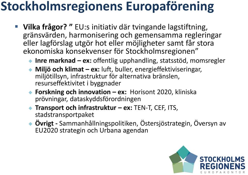 konsekvenser för Stockholmsregionen Inre marknad ex: offentlig upphandling, statsstöd, momsregler Miljö och klimat ex: luft, buller, energieffektiviseringar, miljötillsyn,