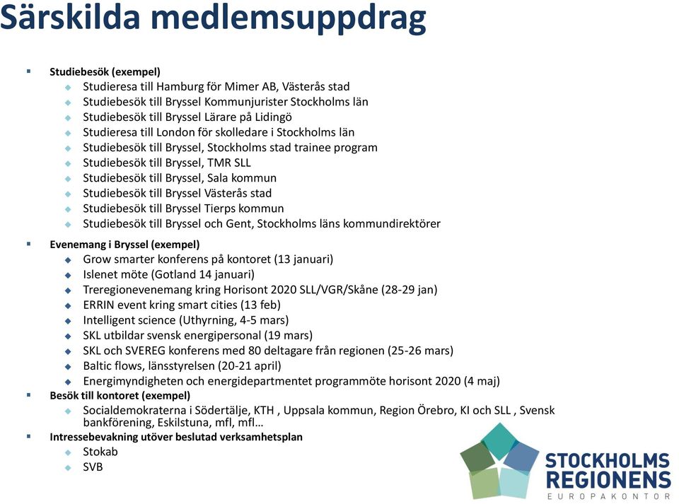 till Bryssel Västerås stad Studiebesök till Bryssel Tierps kommun Studiebesök till Bryssel och Gent, Stockholms läns kommundirektörer Evenemang i Bryssel (exempel) Grow smarter konferens på kontoret