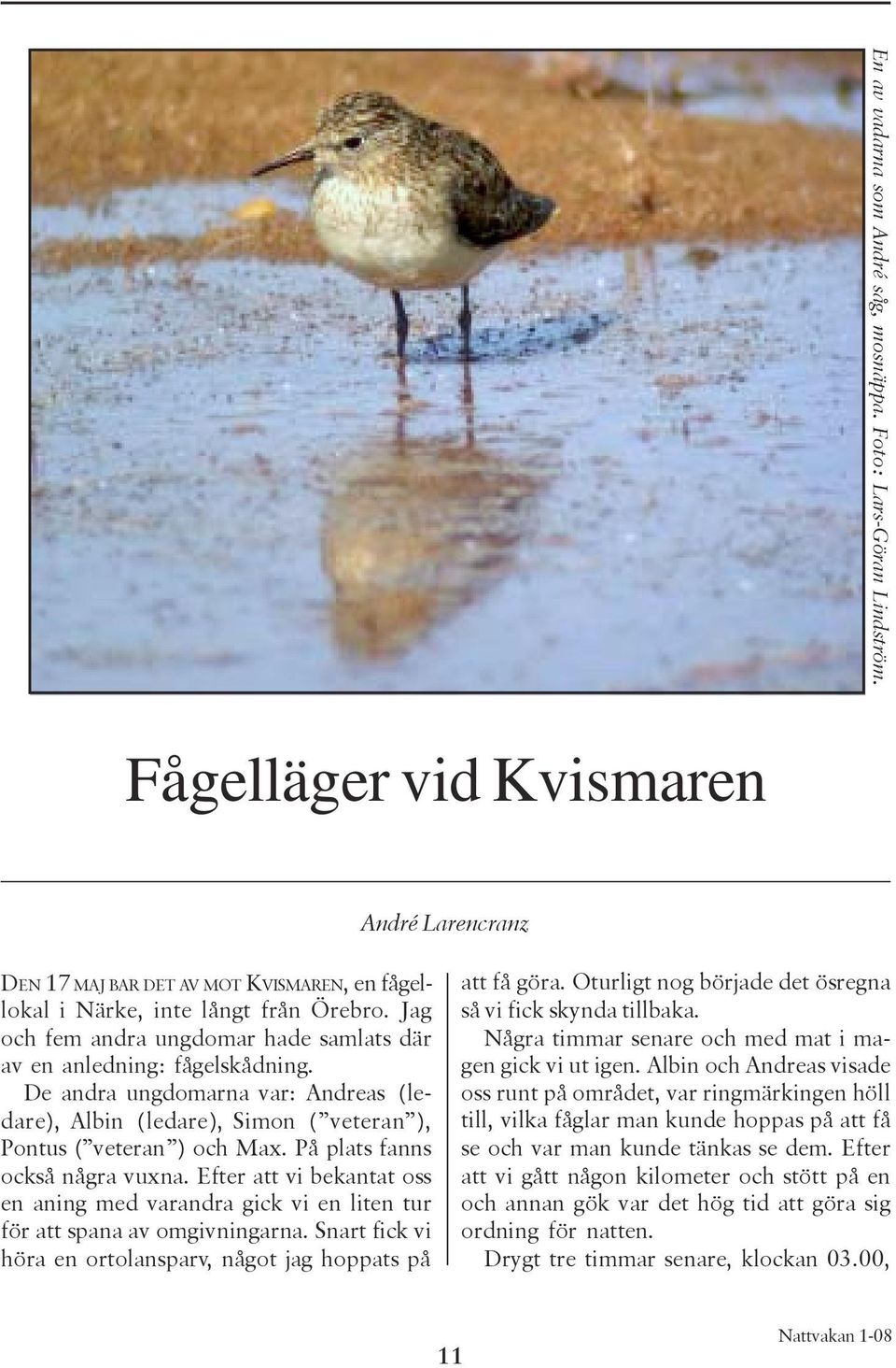 På plats fanns också några vuxna. Efter att vi bekantat oss en aning med varandra gick vi en liten tur för att spana av omgivningarna.