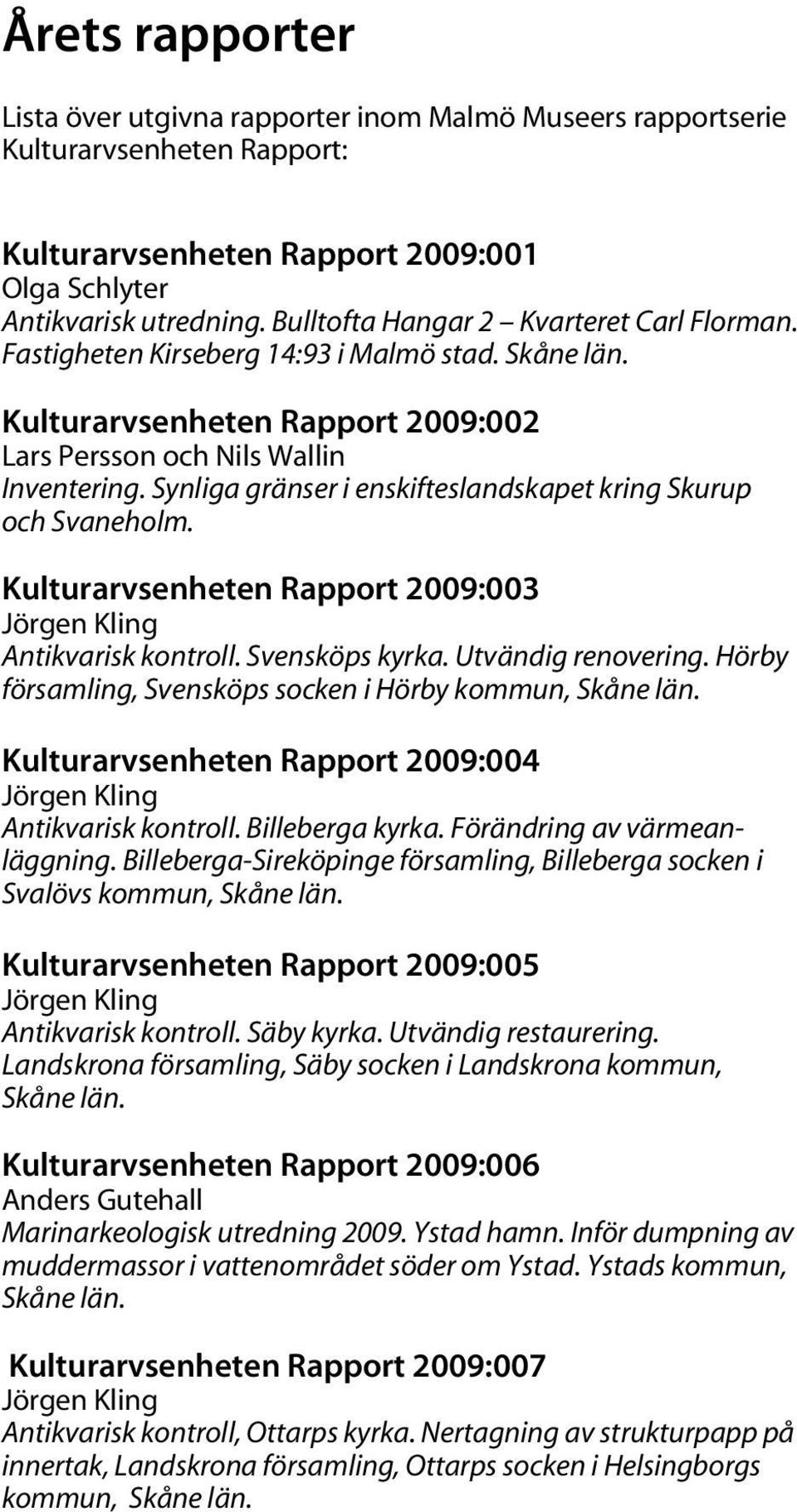 Synliga gränser i enskifteslandskapet kring Skurup och Svaneholm. Kulturarvsenheten Rapport 2009:003 Antikvarisk kontroll. Svensköps kyrka. Utvändig renovering.