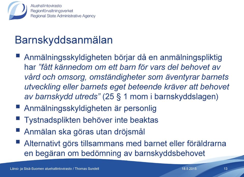 barnskyddslagen) Anmälningsskyldigheten är personlig Tystnadsplikten behöver inte beaktas Anmälan ska göras utan dröjsmål Alternativt görs