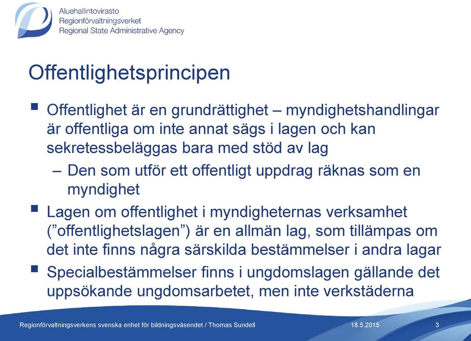 offentlighet i myndigheternas verksamhet ( offentlighetslagen ) är en allmän lag, som tillämpas om det inte finns några