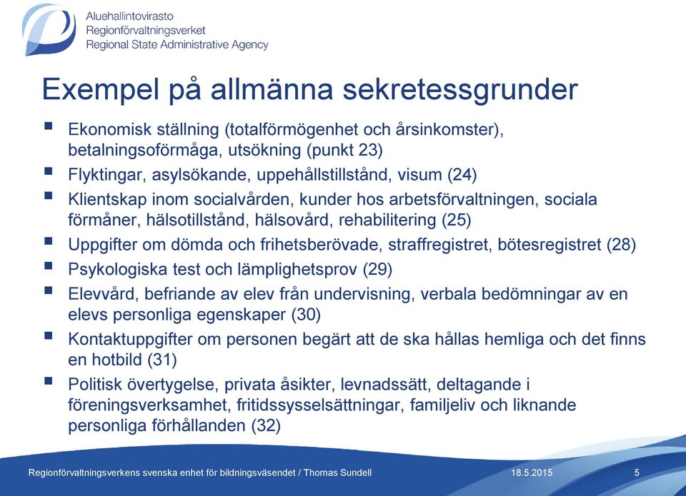 (28) Psykologiska test och lämplighetsprov (29) Elevvård, befriande av elev från undervisning, verbala bedömningar av en elevs personliga egenskaper (30) Kontaktuppgifter om personen begärt att de