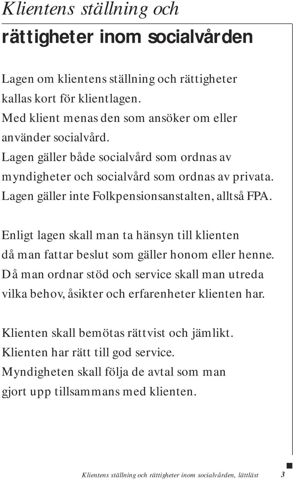 Enligt lagen skall man ta hänsyn till klienten då man fattar beslut som gäller honom eller henne.