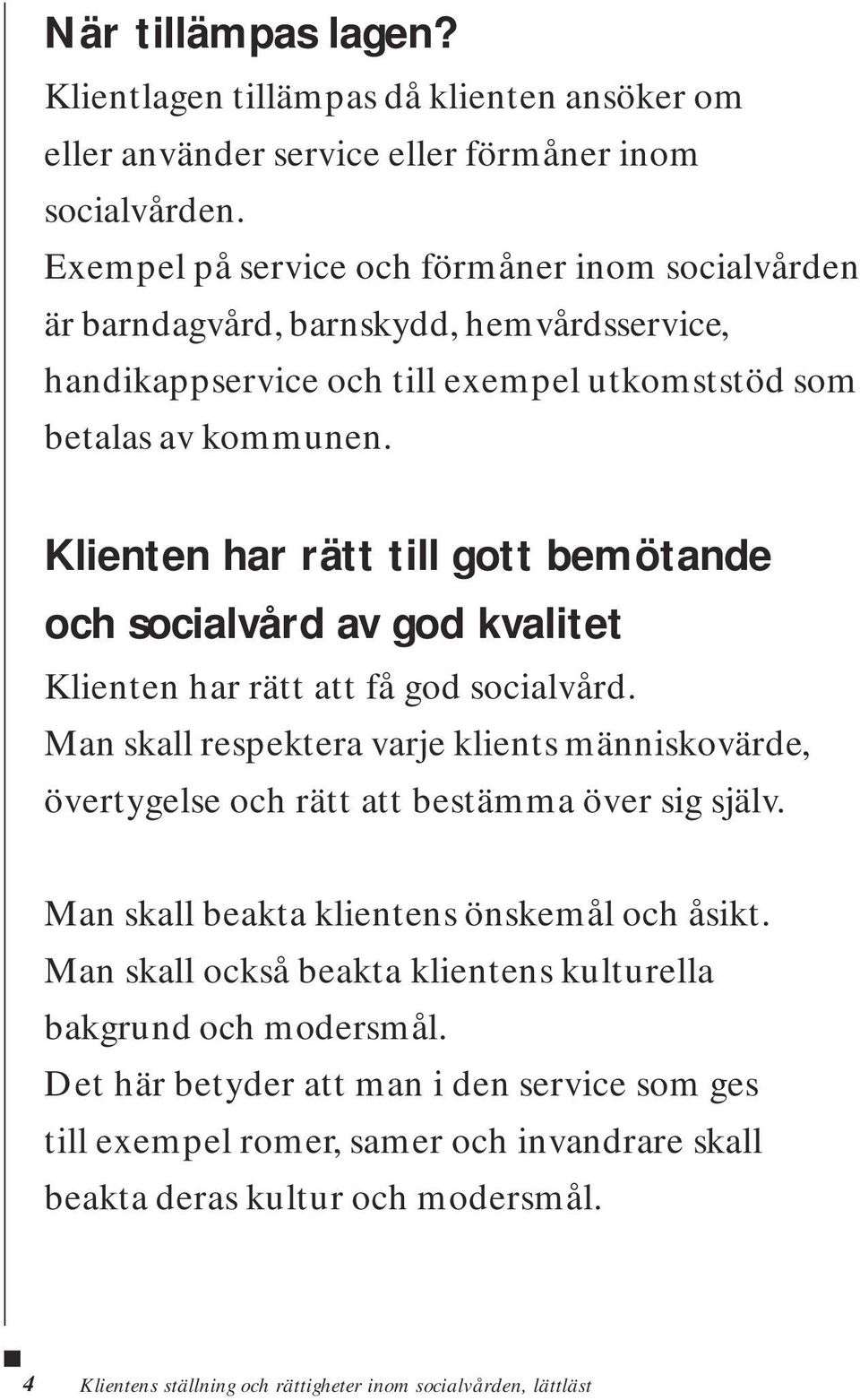 Klienten har rätt till gott bemötande och socialvård av god kvalitet Klienten har rätt att få god socialvård.