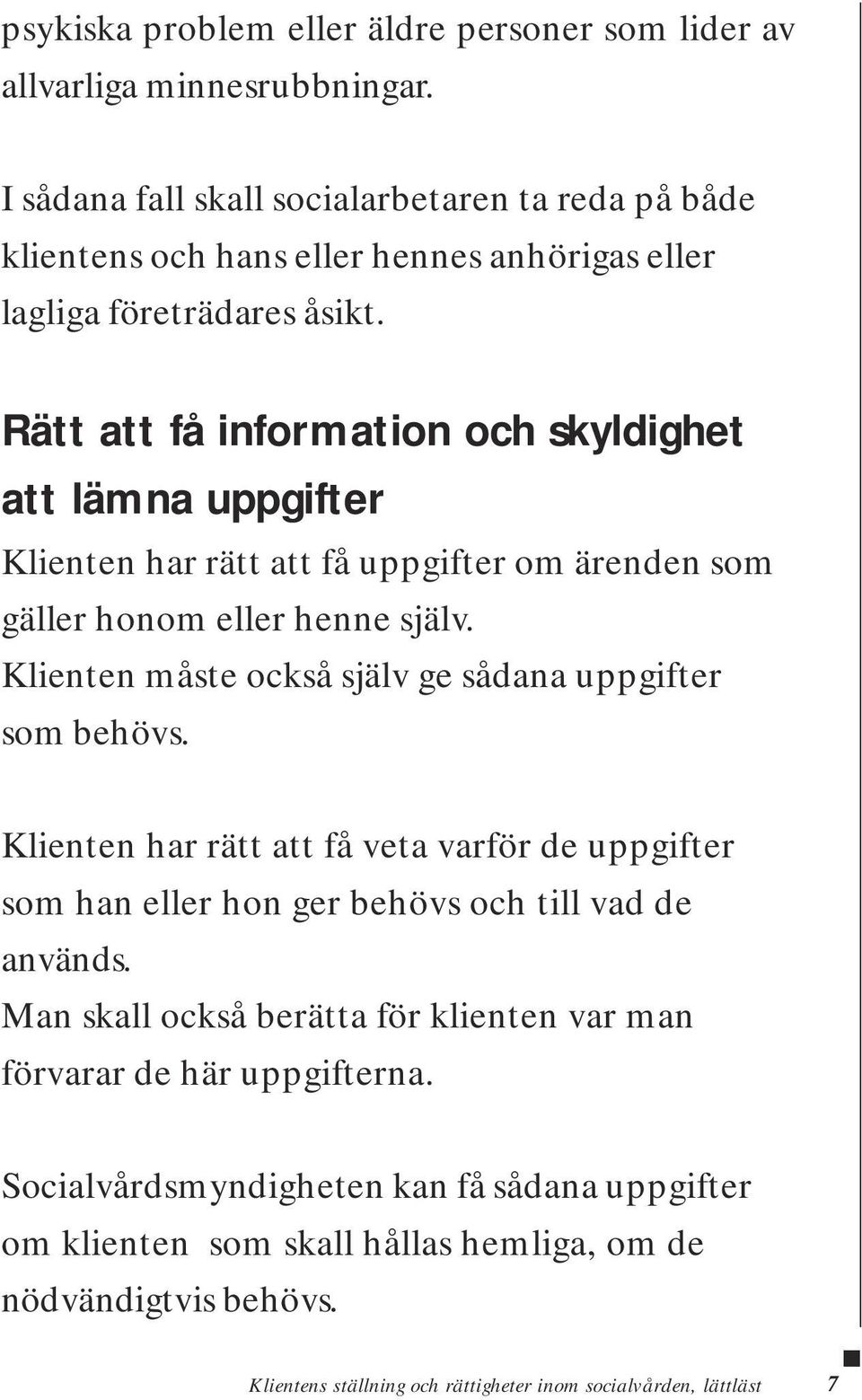 Rätt att få information och skyldighet att lämna uppgifter Klienten har rätt att få uppgifter om ärenden som gäller honom eller henne själv.