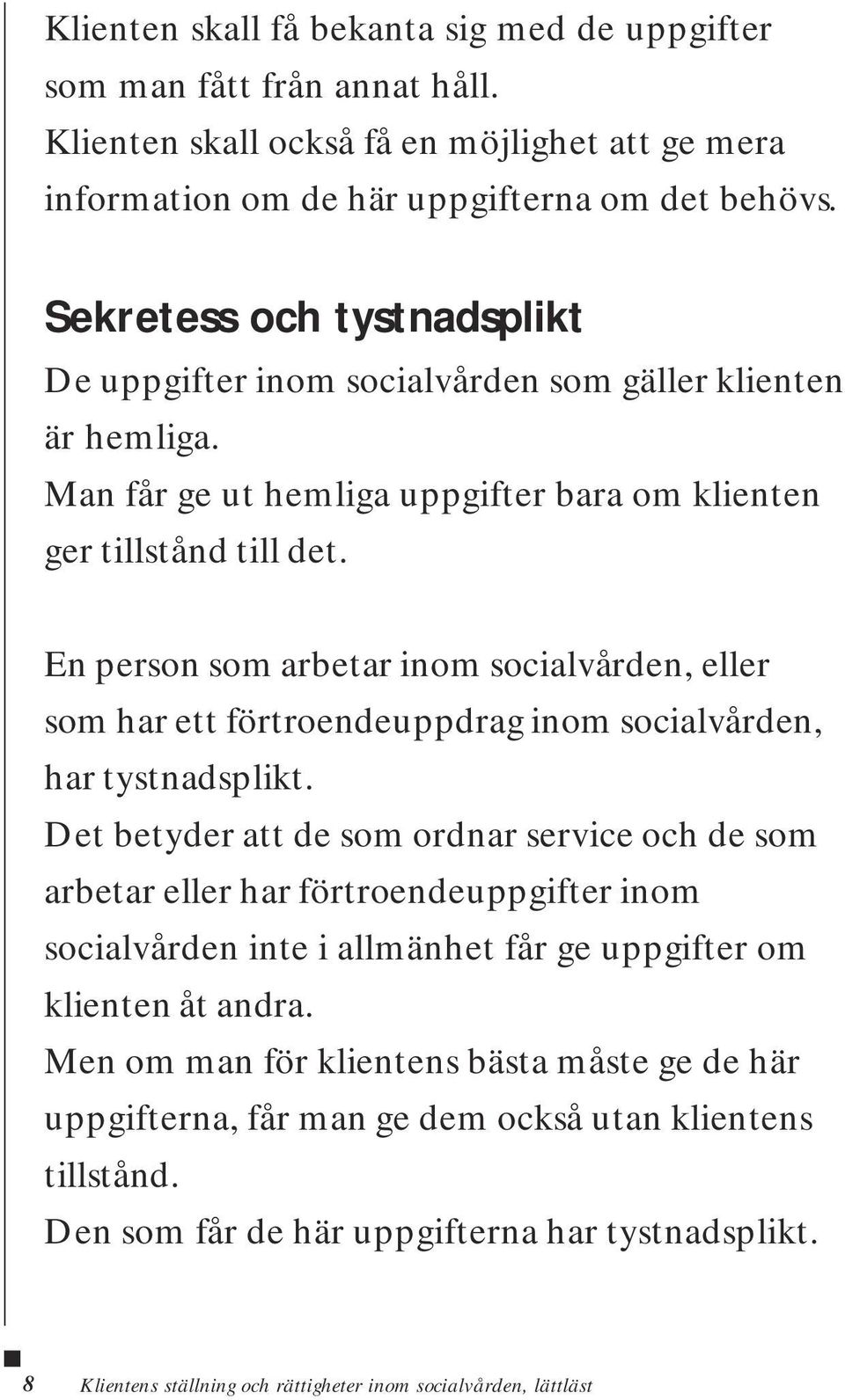 En person som arbetar inom socialvården, eller som har ett förtroendeuppdrag inom socialvården, har tystnadsplikt.