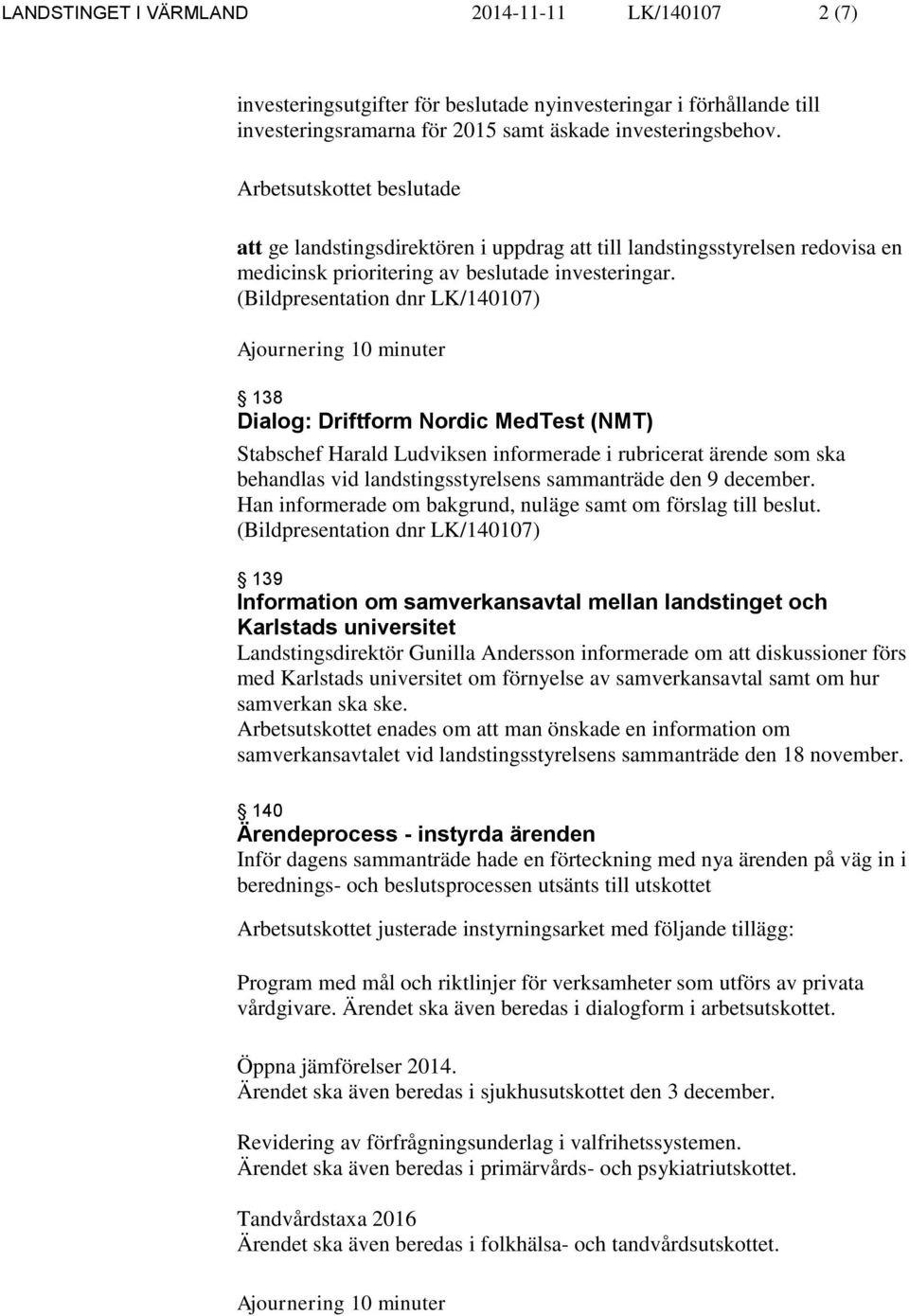 (Bildpresentation dnr LK/140107) Ajournering 10 minuter 138 Dialog: Driftform Nordic MedTest (NMT) Stabschef Harald Ludviksen informerade i rubricerat ärende som ska behandlas vid