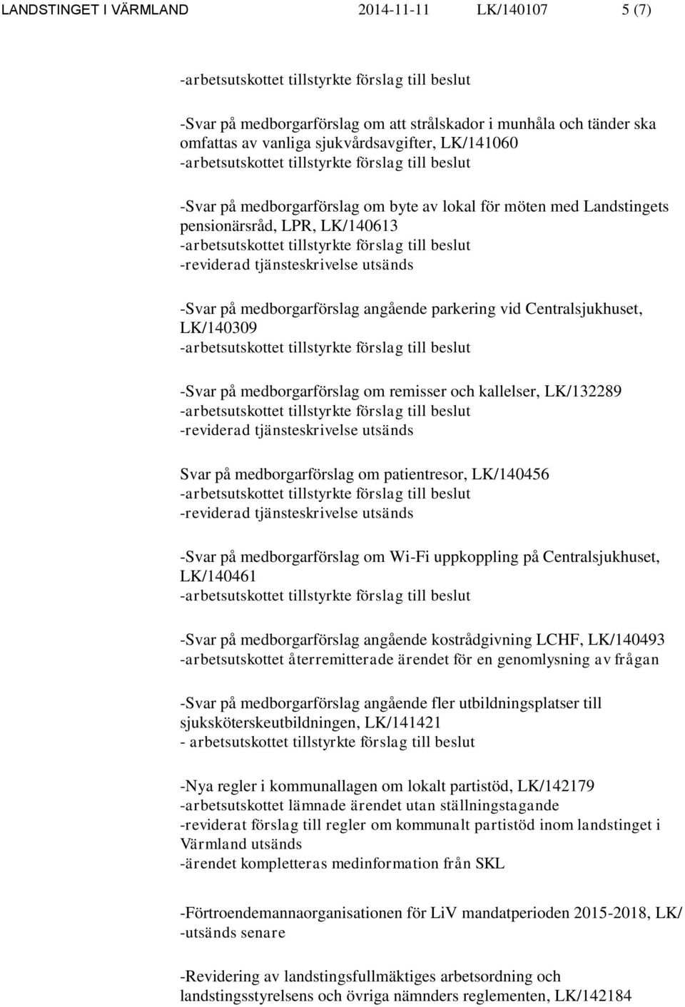 medborgarförslag om remisser och kallelser, LK/132289 -reviderad tjänsteskrivelse utsänds Svar på medborgarförslag om patientresor, LK/140456 -reviderad tjänsteskrivelse utsänds -Svar på