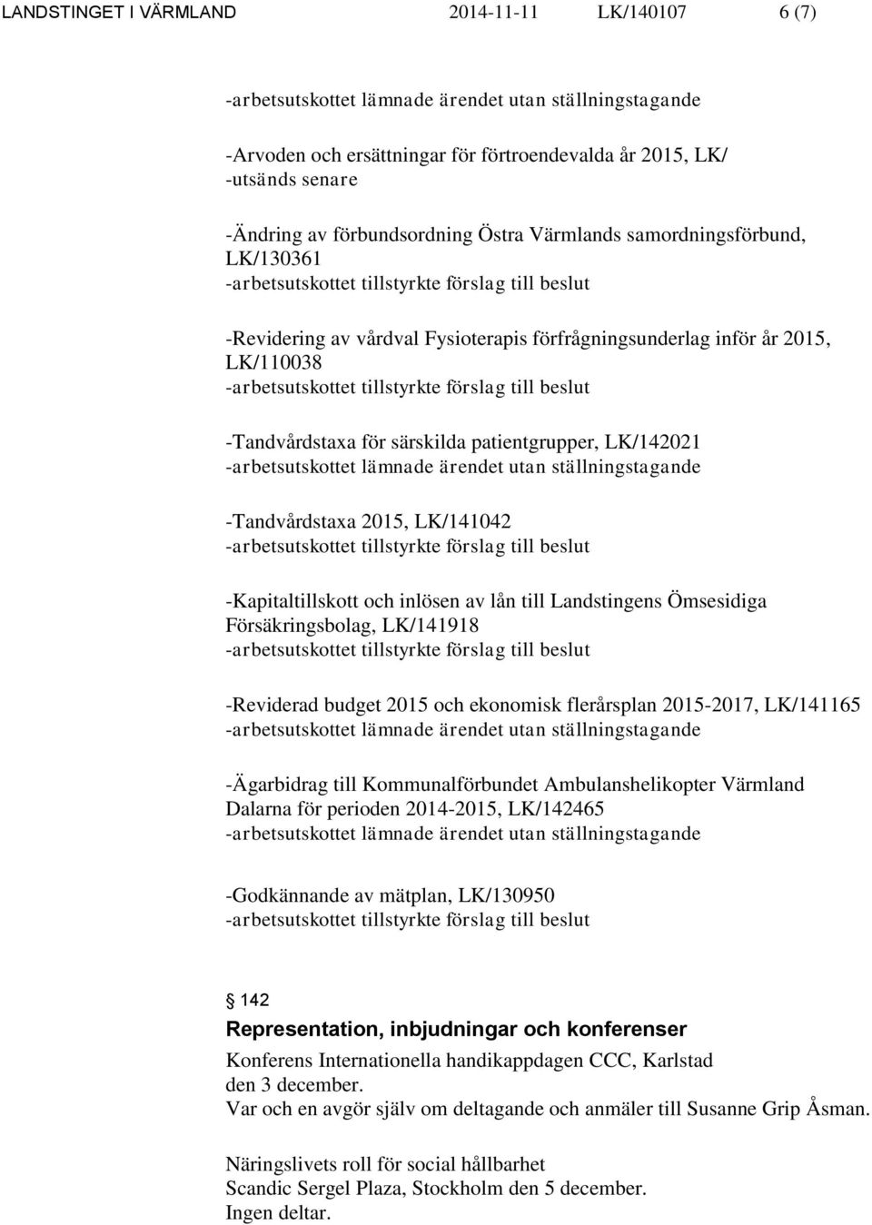 av lån till Landstingens Ömsesidiga Försäkringsbolag, LK/141918 -Reviderad budget 2015 och ekonomisk flerårsplan 2015-2017, LK/141165 -Ägarbidrag till Kommunalförbundet Ambulanshelikopter Värmland