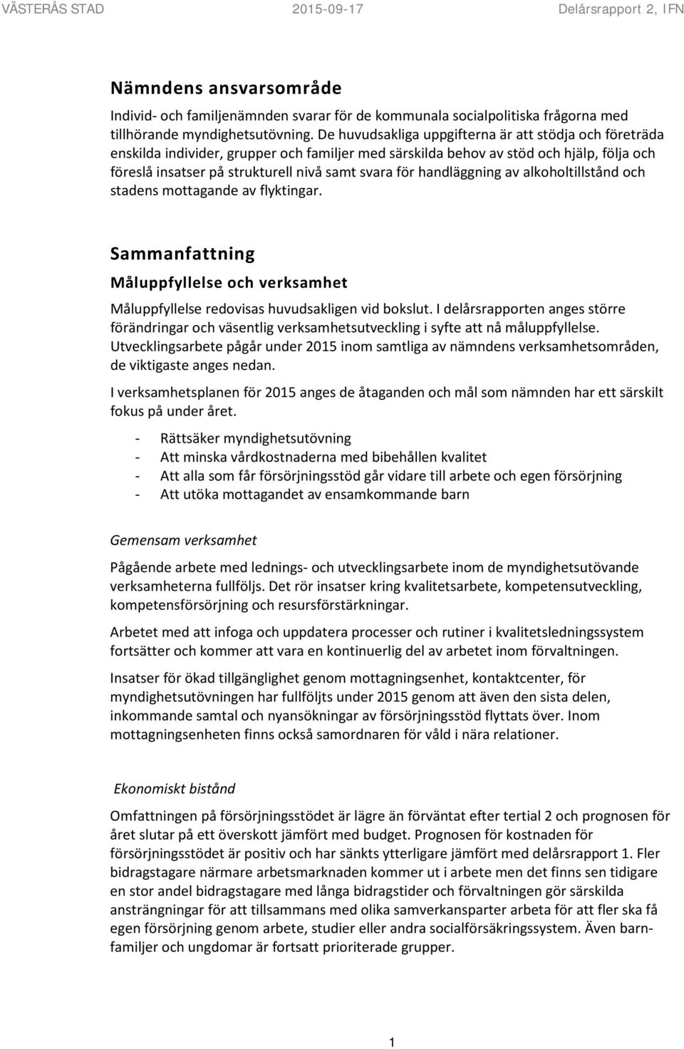 handläggning av alkoholtillstånd och stadens mottagande av flyktingar. Sammanfattning Måluppfyllelse och verksamhet Måluppfyllelse redovisas huvudsakligen vid bokslut.