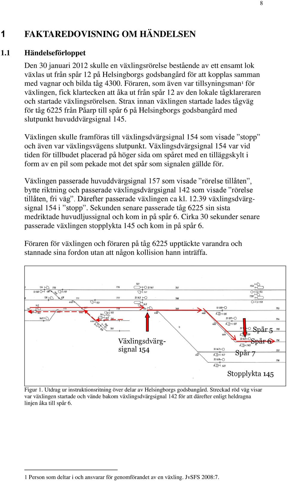 Föraren, som även var tillsyningsman 1 för växlingen, fick klartecken att åka ut från spår 12 av den lokale tågklareraren och startade växlingsrörelsen.