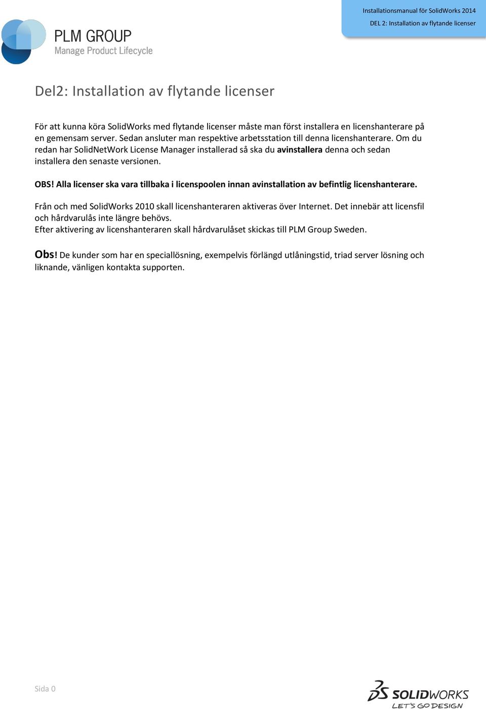 Om du redan har SolidNetWork License Manager installerad så ska du avinstallera denna och sedan installera den senaste versionen. OBS!