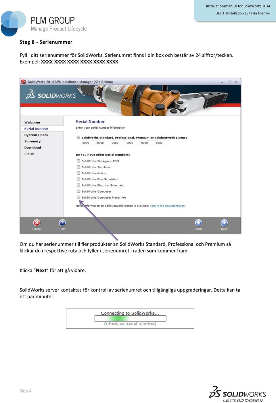 Exempel: XXXX XXXX XXXX XXXX XXXX XXXX Om du har serienummer till fler produkter än SolidWorks Standard, Professional och Premium
