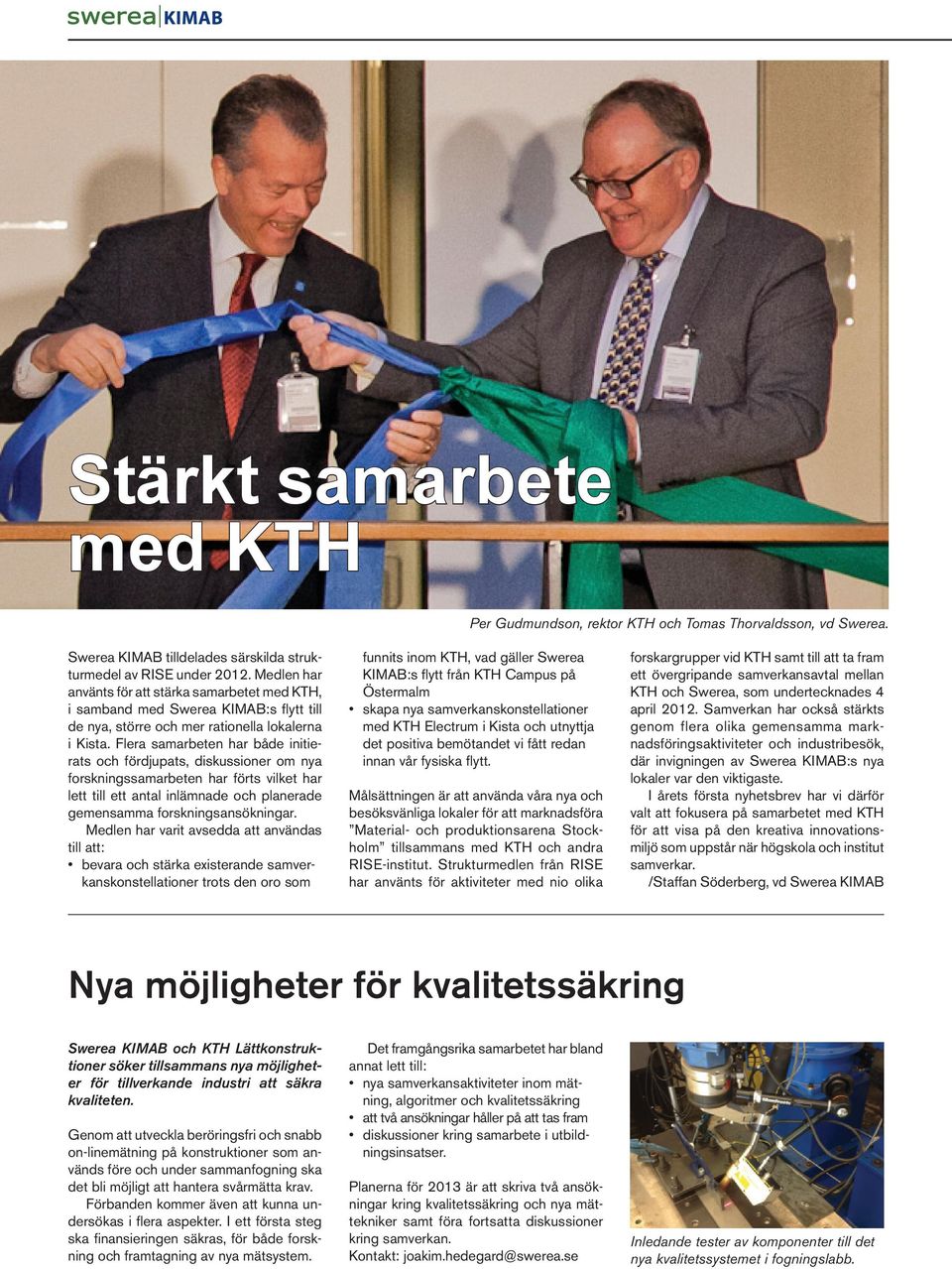 Flera samarbeten har både initierats och fördjupats, diskussioner om nya forskningssamarbeten har förts vilket har lett till ett antal inlämnade och planerade gemensamma forskningsansökningar.