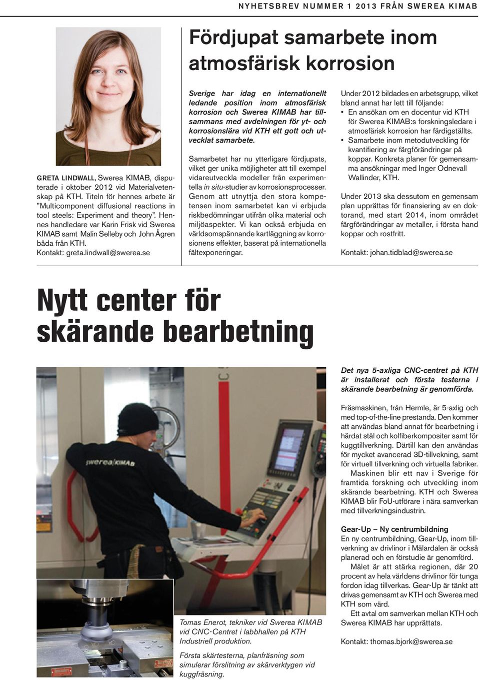 Hennes handledare var Karin Frisk vid Swerea KIMAB samt Malin Selleby och John Ågren båda från KTH. Kontakt: greta.lindwall@swerea.
