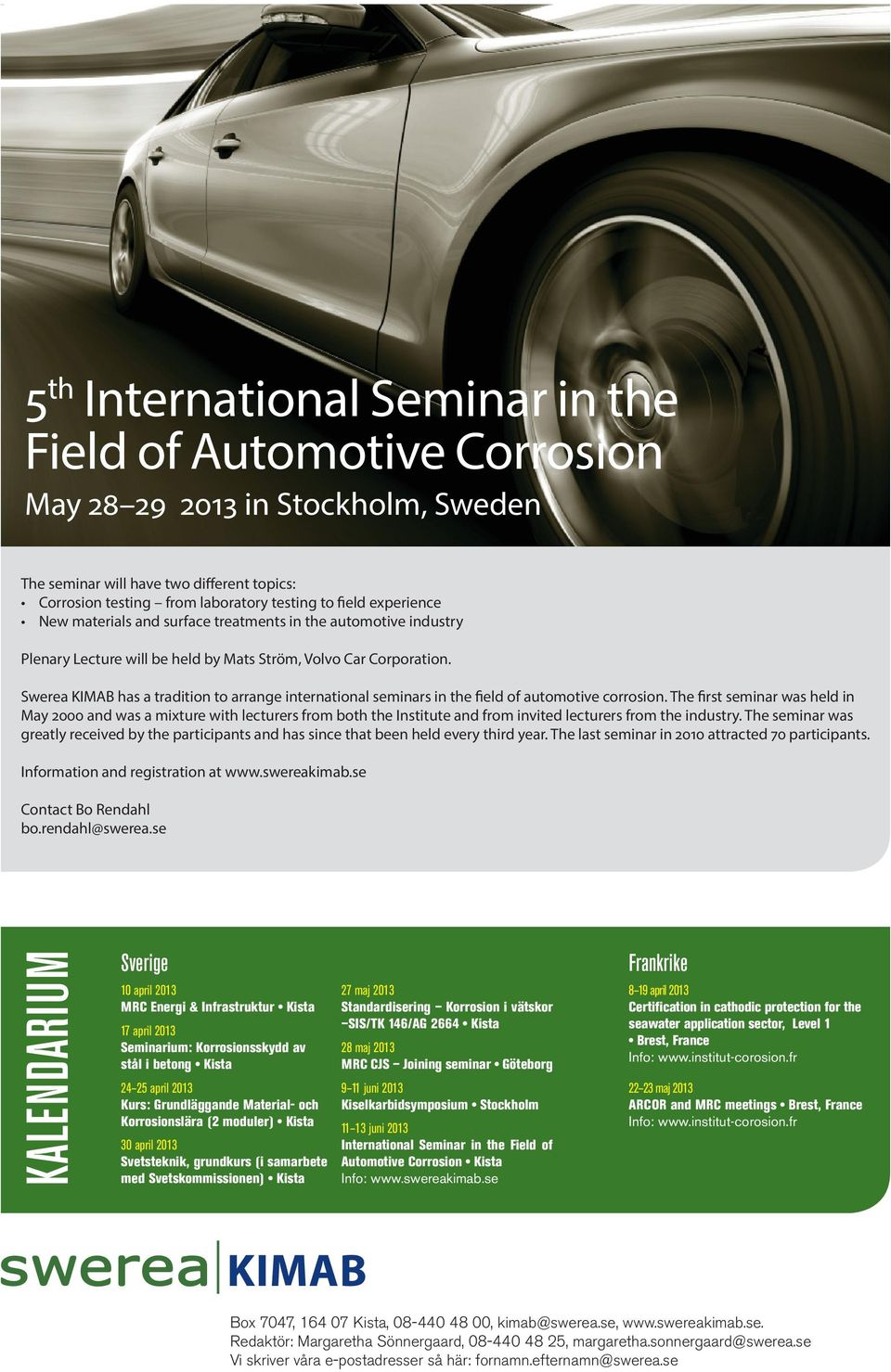 Swerea KIMAB has a tradition to arrange international seminars in the field of automotive corrosion.