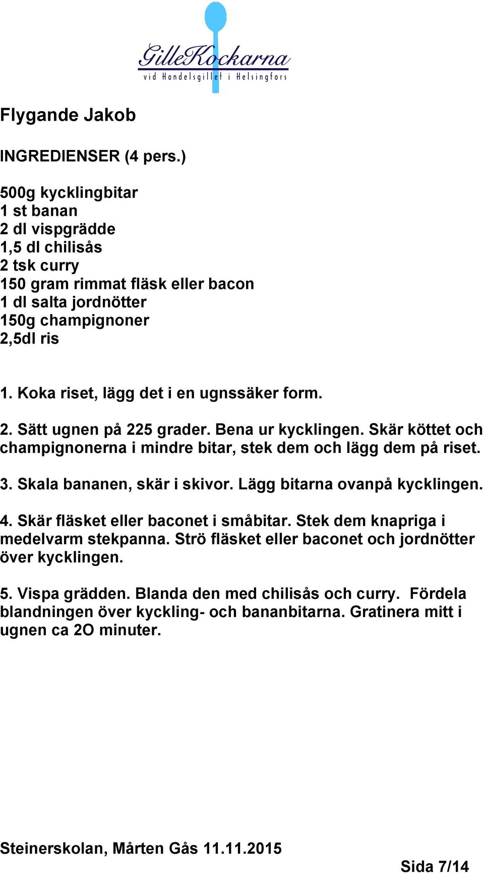 Koka riset, lägg det i en ugnssäker form. 2. Sätt ugnen på 225 grader. Bena ur kycklingen. Skär köttet och champignonerna i mindre bitar, stek dem och lägg dem på riset. 3.