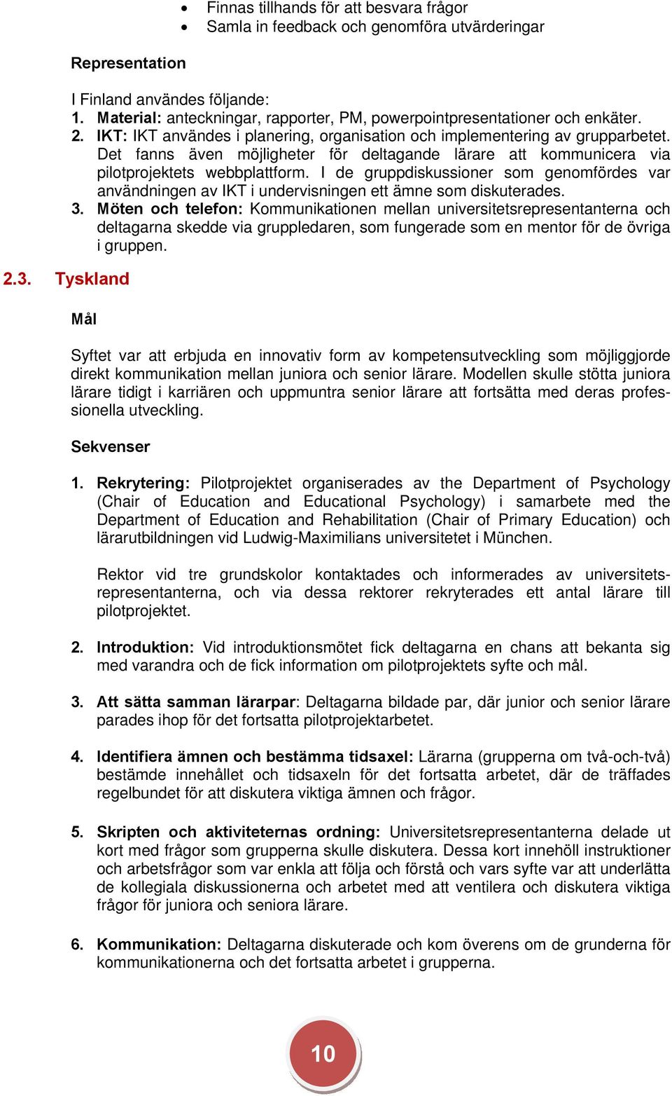 Det fanns även möjligheter för deltagande lärare att kommunicera via pilotprojektets webbplattform.