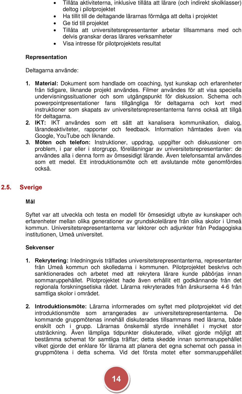 Material: Dokument som handlade om coaching, tyst kunskap och erfarenheter från tidigare, liknande projekt användes.