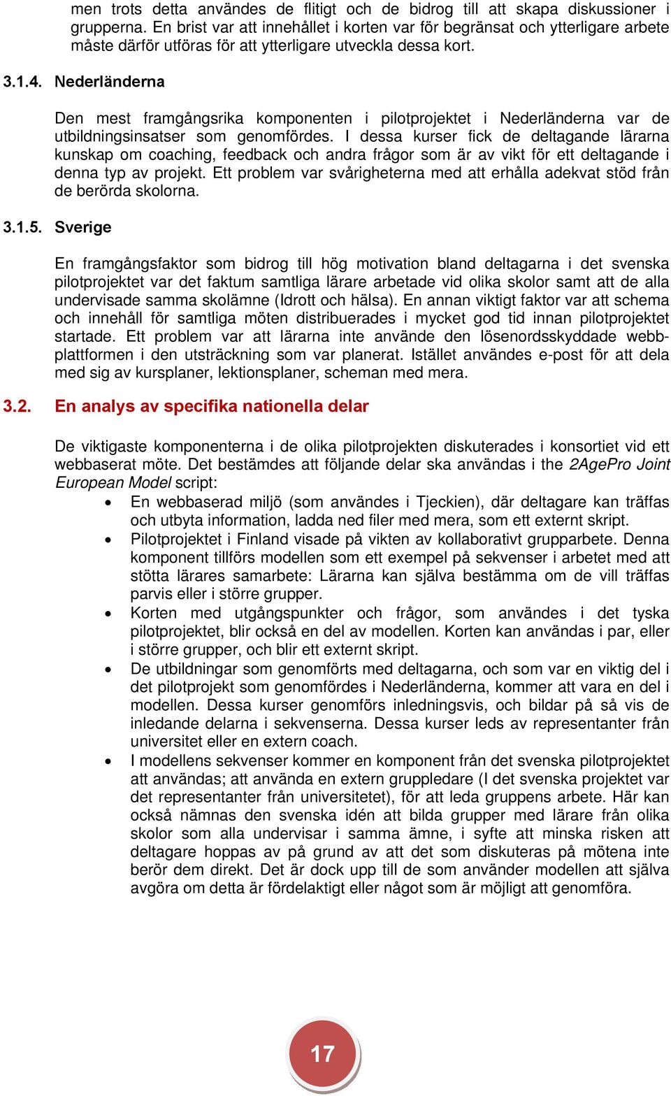 Nederländerna Den mest framgångsrika komponenten i pilotprojektet i Nederländerna var de utbildningsinsatser som genomfördes.
