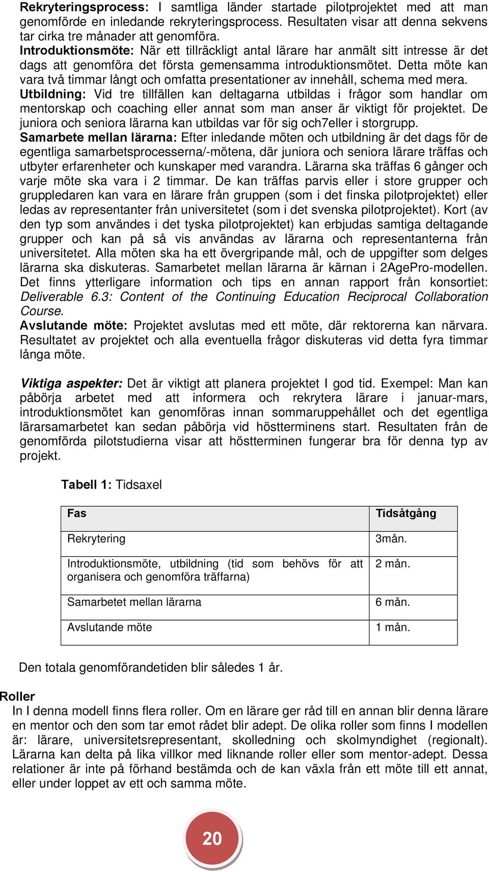 Detta möte kan vara två timmar långt och omfatta presentationer av innehåll, schema med mera.