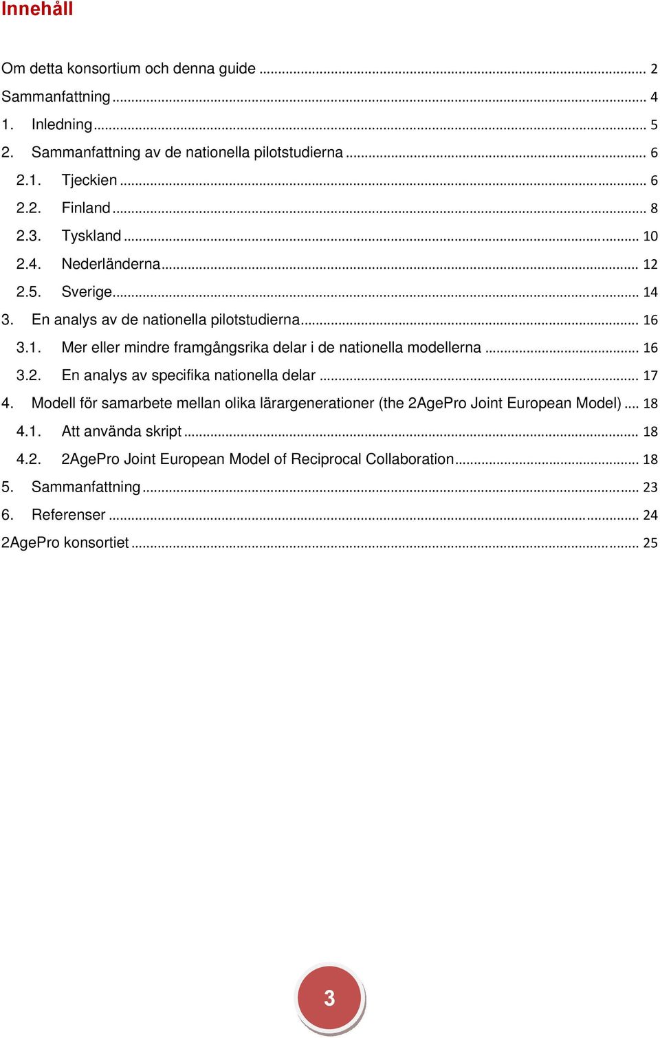 .. 16 3.2. En analys av specifika nationella delar... 17 4. Modell för samarbete mellan olika lärargenerationer (the 2AgePro Joint European Model)... 18 4.1. Att använda skript.