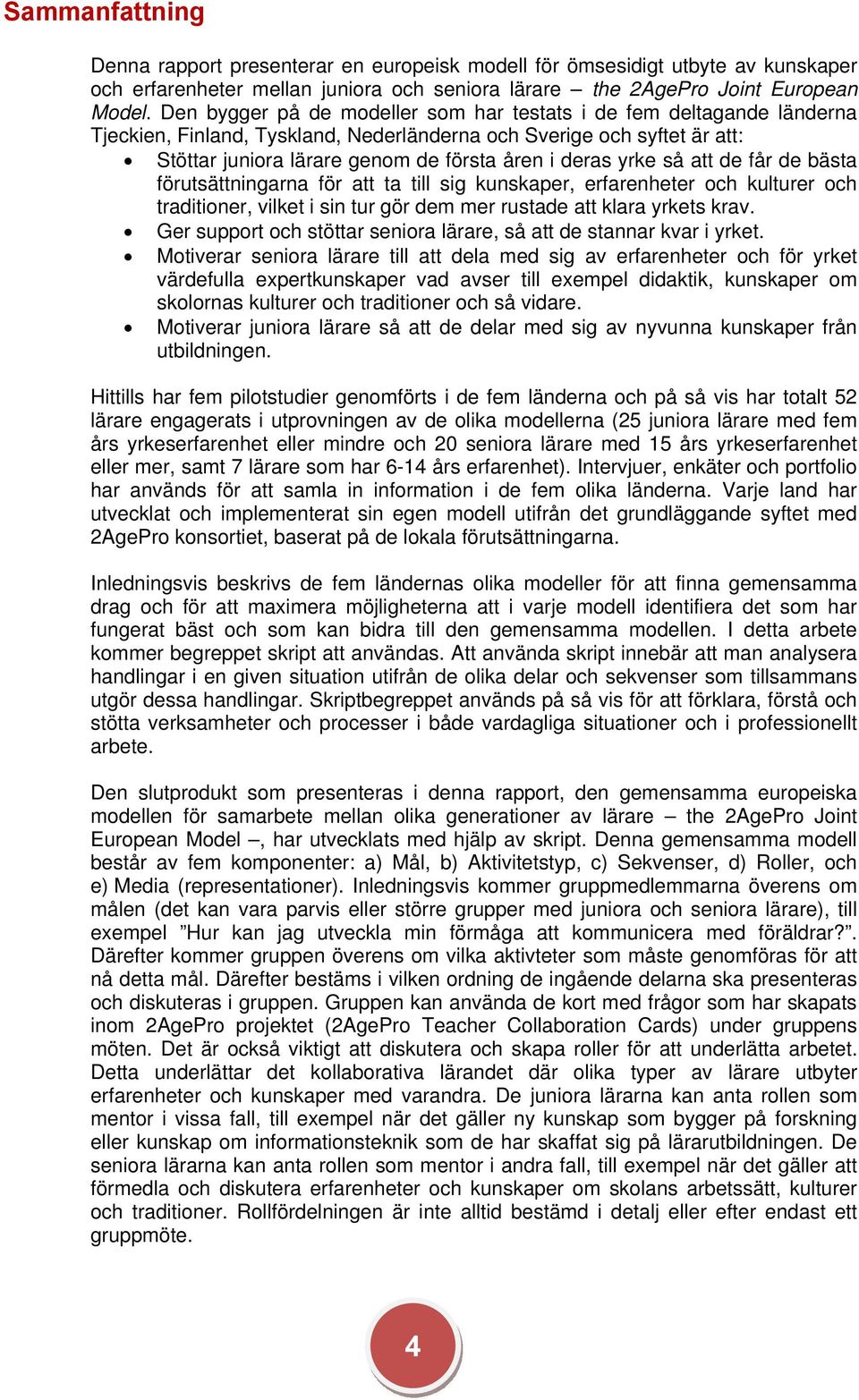 yrke så att de får de bästa förutsättningarna för att ta till sig kunskaper, erfarenheter och kulturer och traditioner, vilket i sin tur gör dem mer rustade att klara yrkets krav.