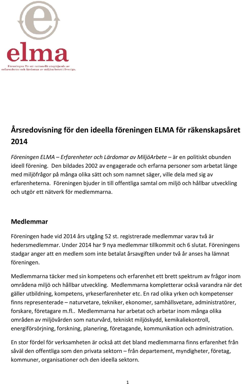 Föreningen bjuder in till offentliga samtal om miljö och hållbar utveckling och utgör ett nätverk för medlemmarna. Medlemmar Föreningen hade vid 2014 års utgång 52 st.