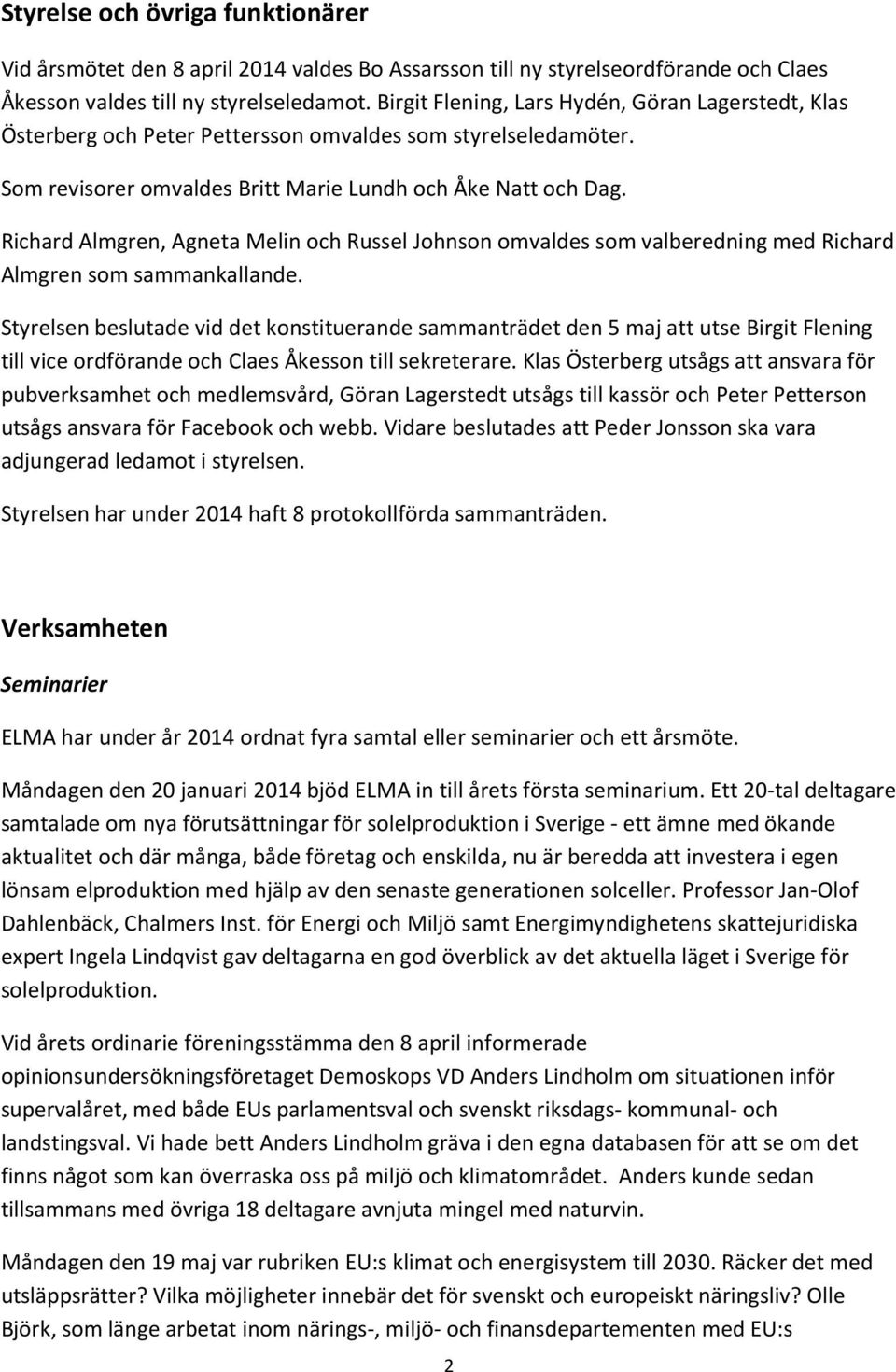 Richard Almgren, Agneta Melin och Russel Johnson omvaldes som valberedning med Richard Almgren som sammankallande.
