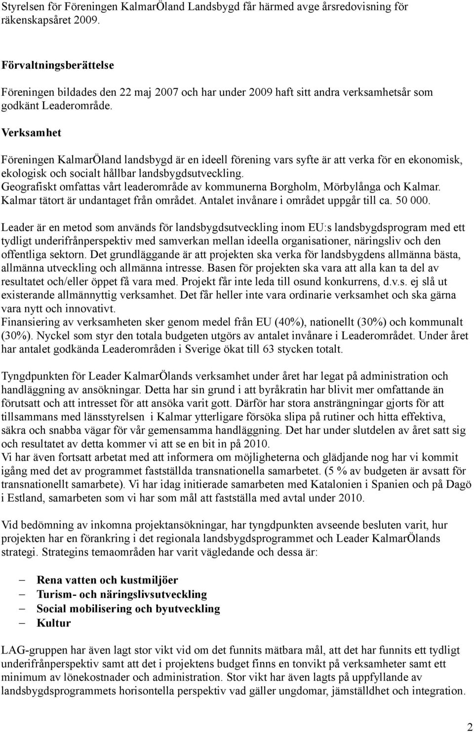 Verksamhet Föreningen KalmarÖland landsbygd är en ideell förening vars syfte är att verka för en ekonomisk, ekologisk och socialt hållbar landsbygdsutveckling.