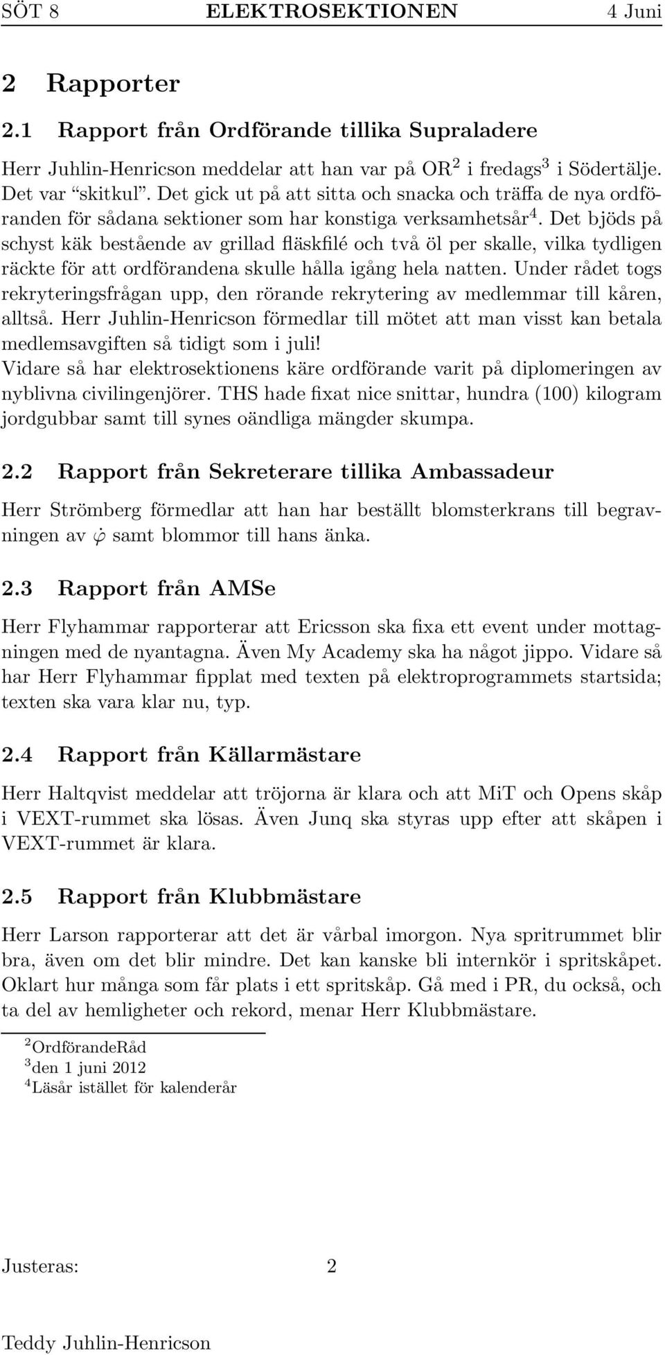 Det bjöds på schyst käk bestående av grillad fläskfilé och två öl per skalle, vilka tydligen räckte för att ordförandena skulle hålla igång hela natten.