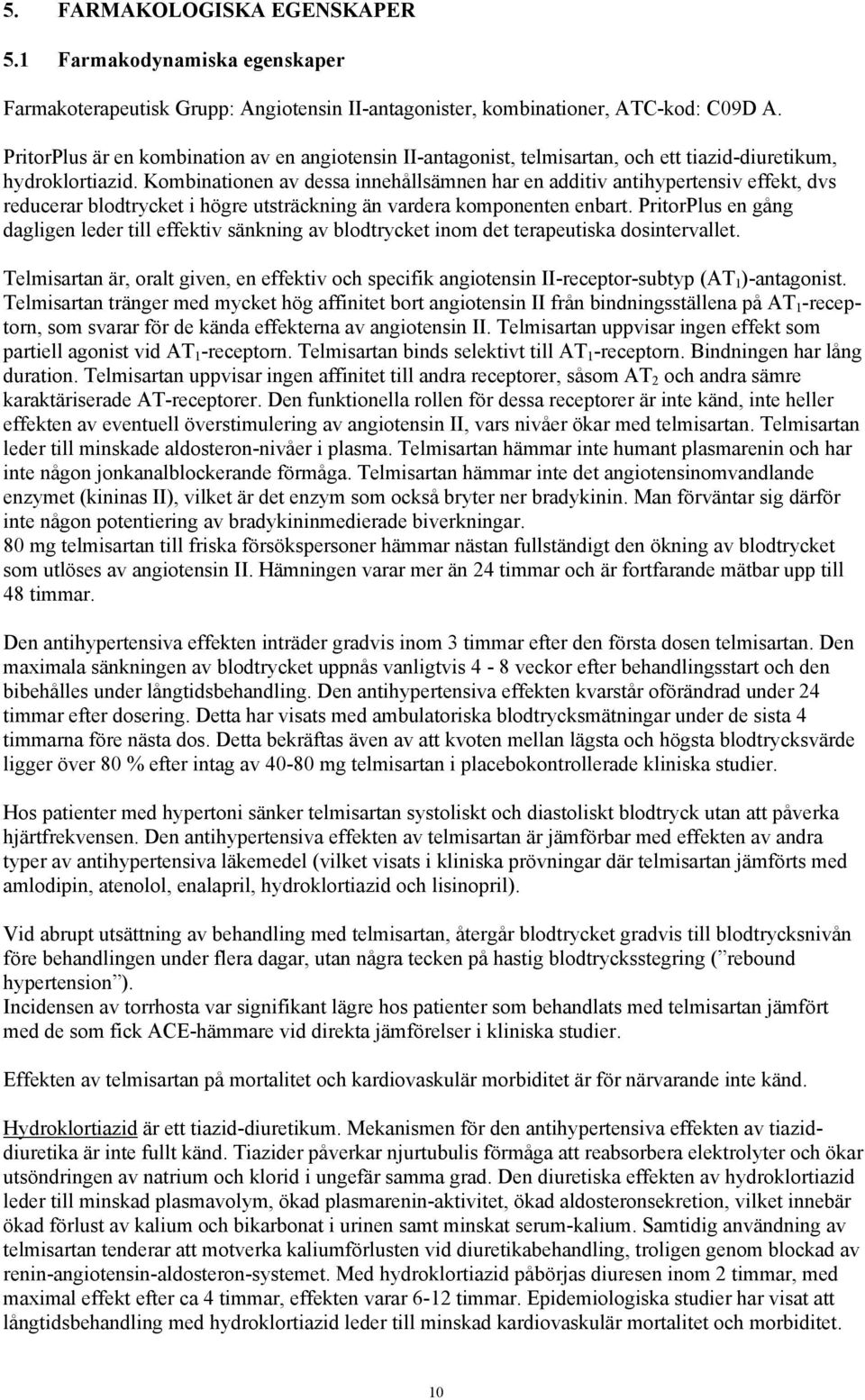 Kombinationen av dessa innehållsämnen har en additiv antihypertensiv effekt, dvs reducerar blodtrycket i högre utsträckning än vardera komponenten enbart.