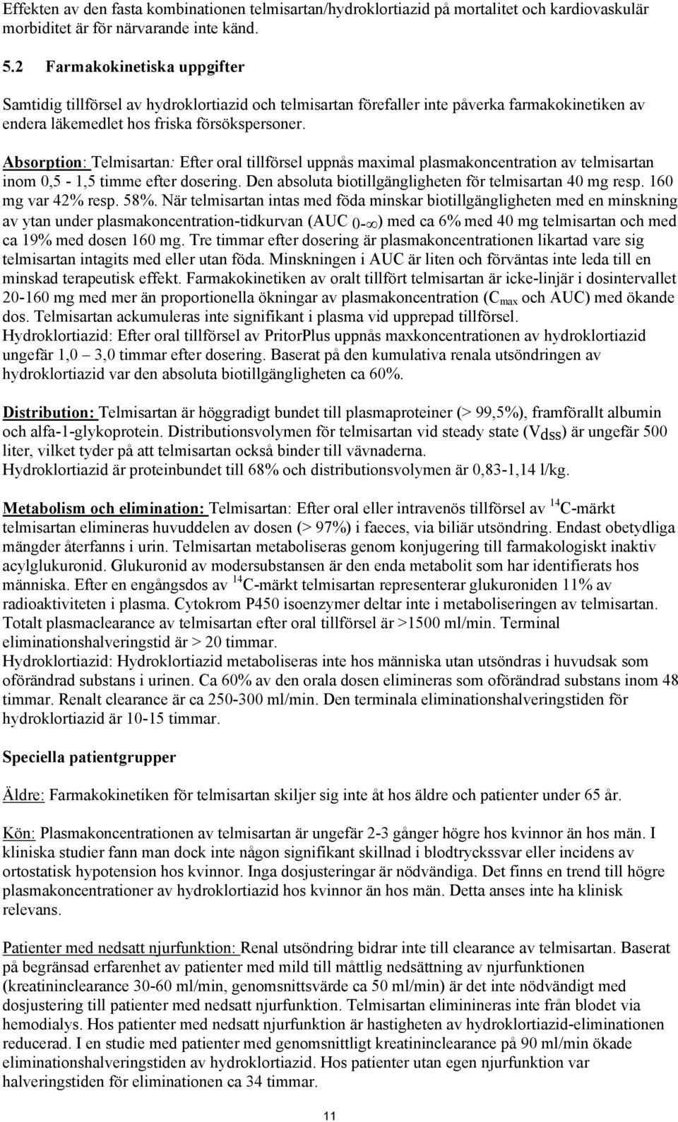 Absorption: Telmisartan: Efter oral tillförsel uppnås maximal plasmakoncentration av telmisartan inom 0,5-1,5 timme efter dosering. Den absoluta biotillgängligheten för telmisartan 40 mg resp.