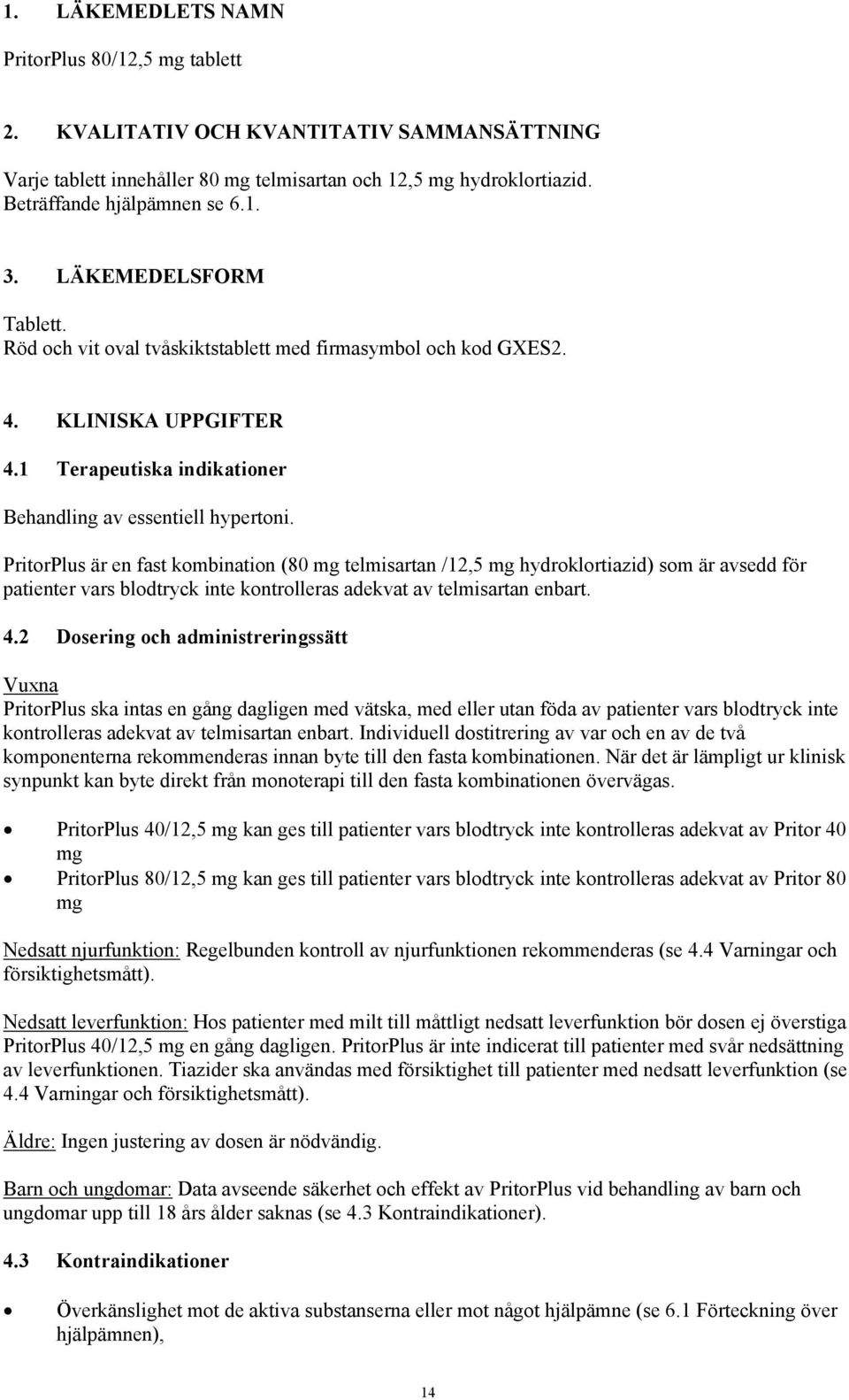 PritorPlus är en fast kombination (80 mg telmisartan /12,5 mg hydroklortiazid) som är avsedd för patienter vars blodtryck inte kontrolleras adekvat av telmisartan enbart. 4.
